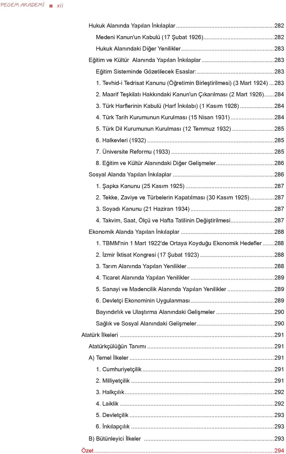 .. 284 3. Türk Harflerinin Kabulü (Harf İnkılabı) (1 Kasım 1928)...284 4. Türk Tarih Kurumunun Kurulması (15 Nisan 1931)...284 5. Türk Dil Kurumunun Kurulması (12 Temmuz 1932)...285 6.