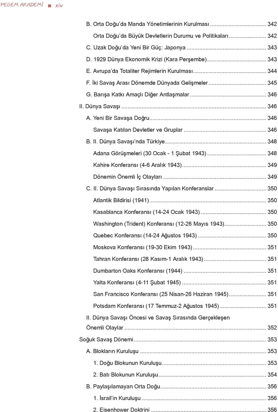 .. 346 II. Dünya Savaşı... 346 A. Yeni Bir Savaşa Doğru... 346 Savaşa Katılan Devletler ve Gruplar... 346 B. II. Dünya Savaşı nda Türkiye... 348 Adana Görüşmeleri (30 Ocak - 1 Şubat 1943).