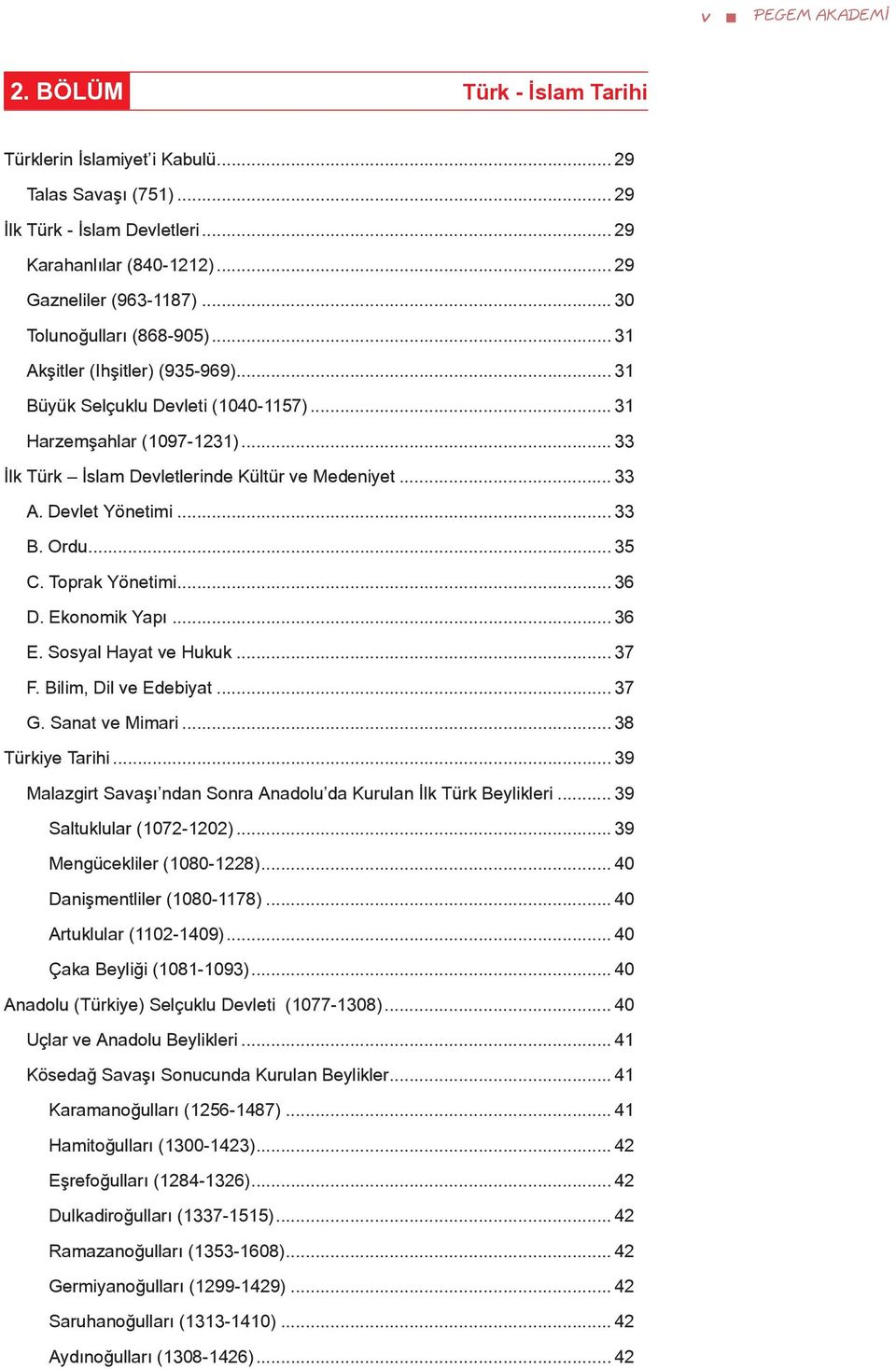 Devlet Yönetimi... 33 B. Ordu... 35 C. Toprak Yönetimi... 36 D. Ekonomik Yapı... 36 E. Sosyal Hayat ve Hukuk... 37 F. Bilim, Dil ve Edebiyat... 37 G. Sanat ve Mimari... 38 Türkiye Tarihi.