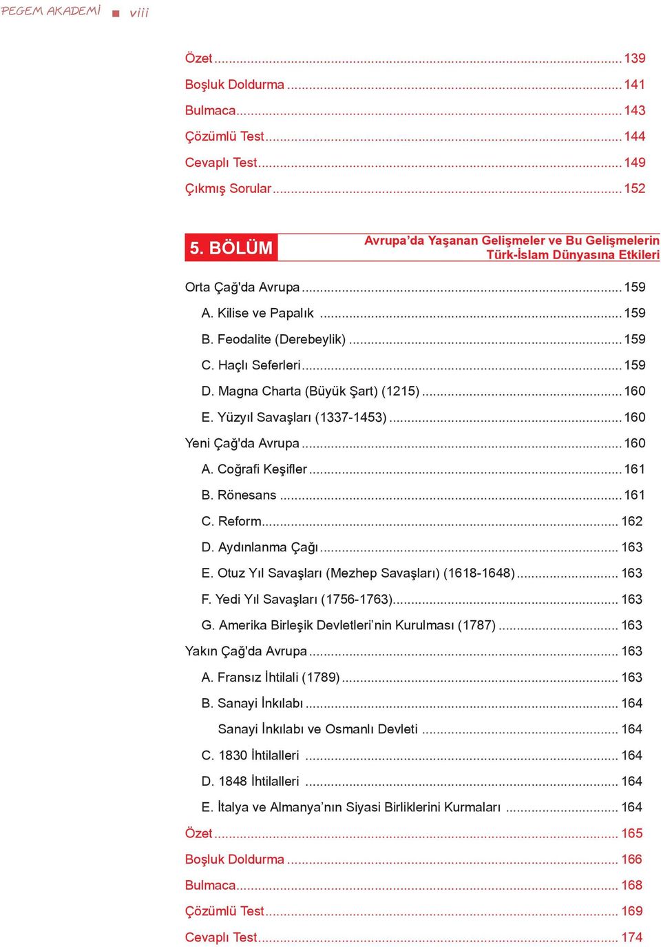 Magna Charta (Büyük Şart) (1215)...160 E. Yüzyıl Savaşları (1337-1453)...160 Yeni Çağ'da Avrupa...160 A. Coğrafi Keşifler...161 B. Rönesans...161 C. Reform... 162 D. Aydınlanma Çağı... 163 E.