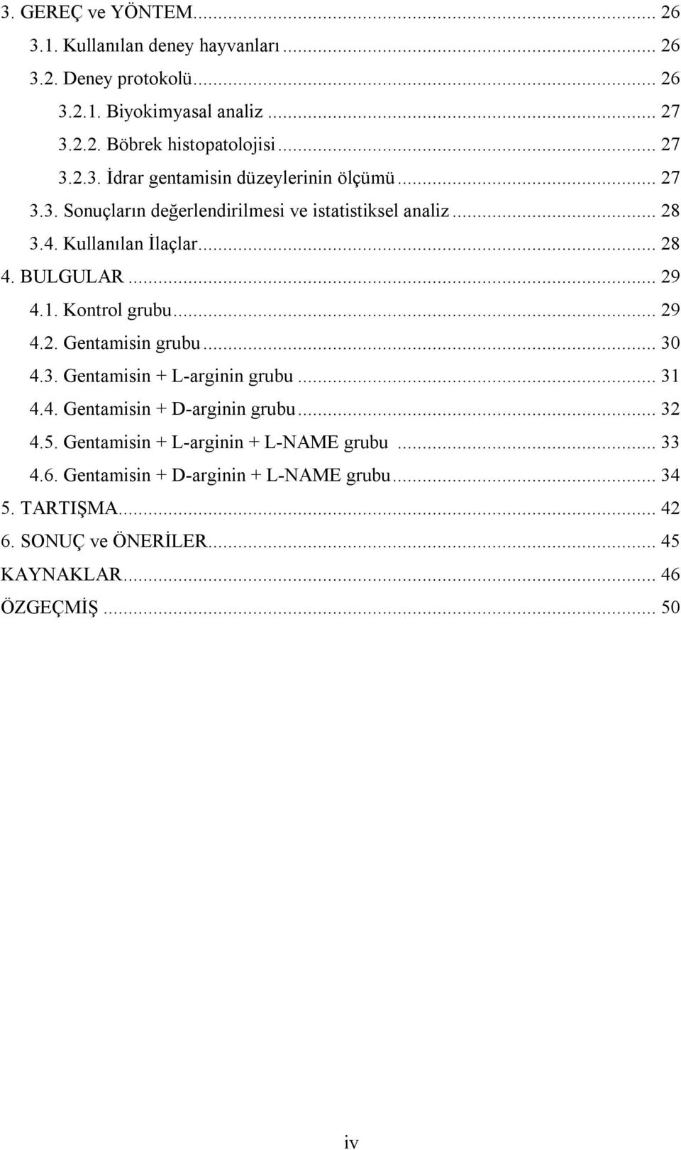 BULGULAR... 29 4.1. Kontrol grubu... 29 4.2. Gentamisin grubu... 30 4.3. Gentamisin + L-arginin grubu... 31 4.4. Gentamisin + D-arginin grubu... 32 4.5.