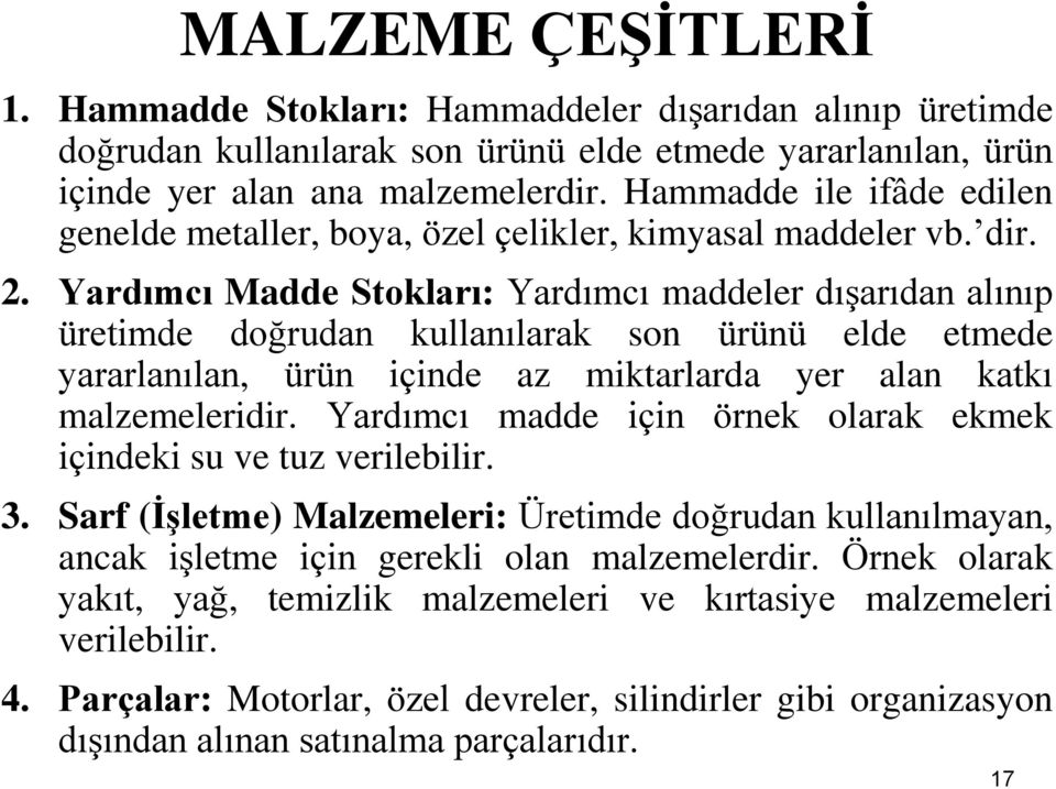 Yardımcı Madde Stokları: Yardımcı maddeler dışarıdan alınıp üretimde doğrudan kullanılarak son ürünü elde etmede yararlanılan, ürün içinde az miktarlarda yer alan katkı malzemeleridir.