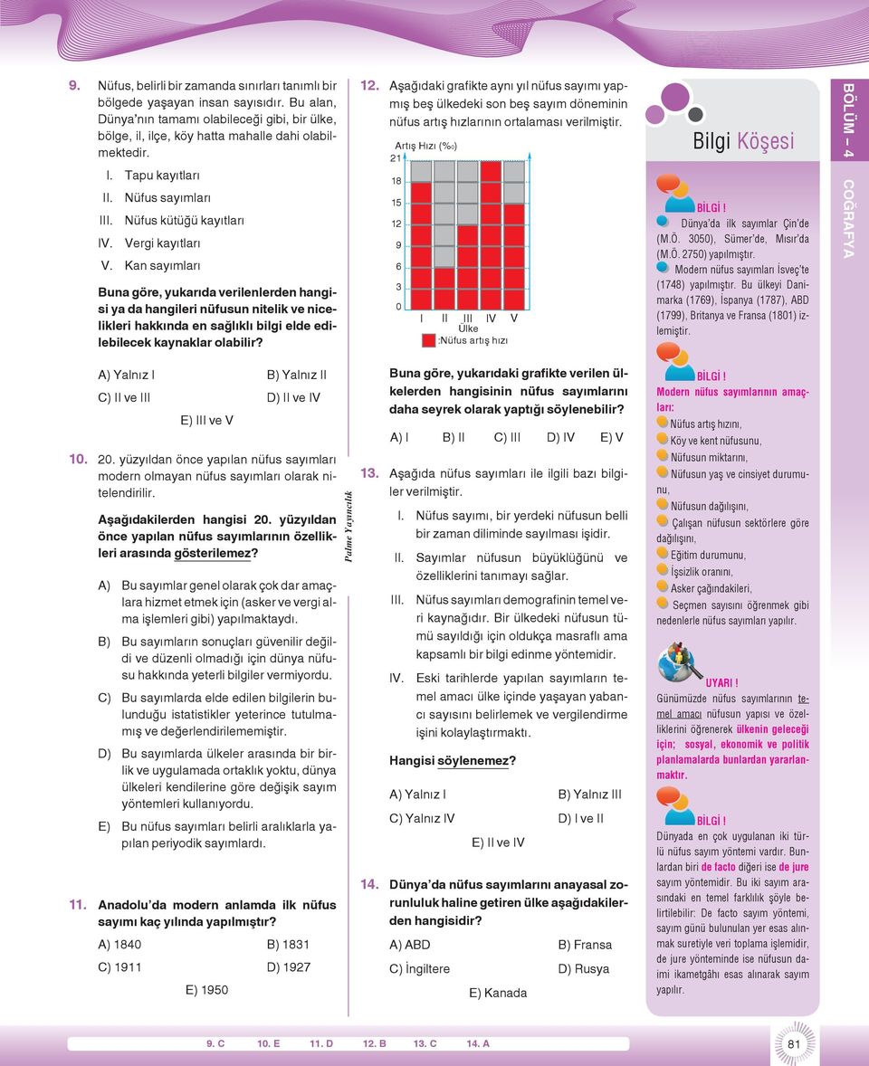 Kan sayımları Buna göre, yukarıda verilenlerden hangisi ya da hangileri nüfusun nitelik ve nicelikleri hakkında en sağlıklı bilgi elde edilebilecek kaynaklar olabilir? 1.