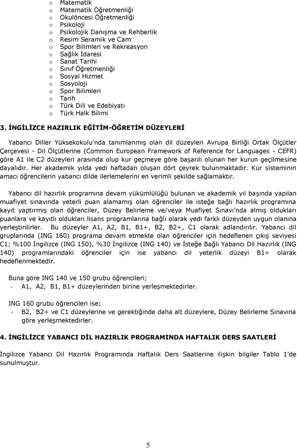 İNGİLİZCE HAZIRLIK EĞİTİM-ÖĞRETİM DÜZEYLERİ Yabancı Diller Yüksekkulu nda tanımlanmış lan dil düzeyleri Avrupa Birliği Ortak Ölçütler Çerçevesi - Dil Ölçütlerine (Cmmn Eurpean Framewrk f Reference fr