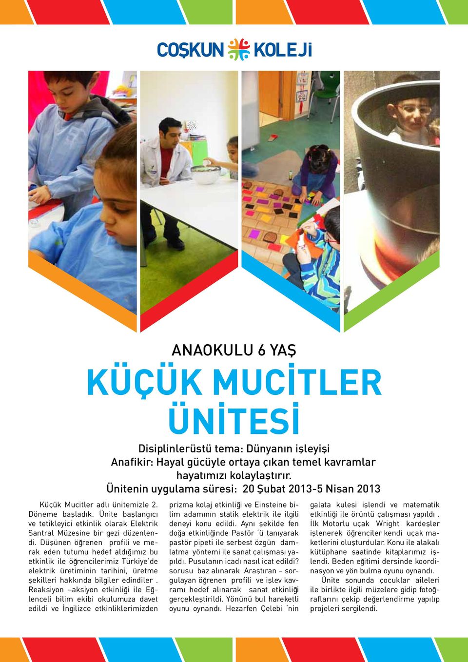 Reaksiyon aksiyon etkinliği ile Eğlenceli bilim ekibi okulumuza davet edildi ve İngilizce etkinliklerimizden ANAOKULU 6 YAŞ KÜÇÜK MUCİTLER Disiplinlerüstü tema: Dünyanın işleyişi Anafikir: Hayal