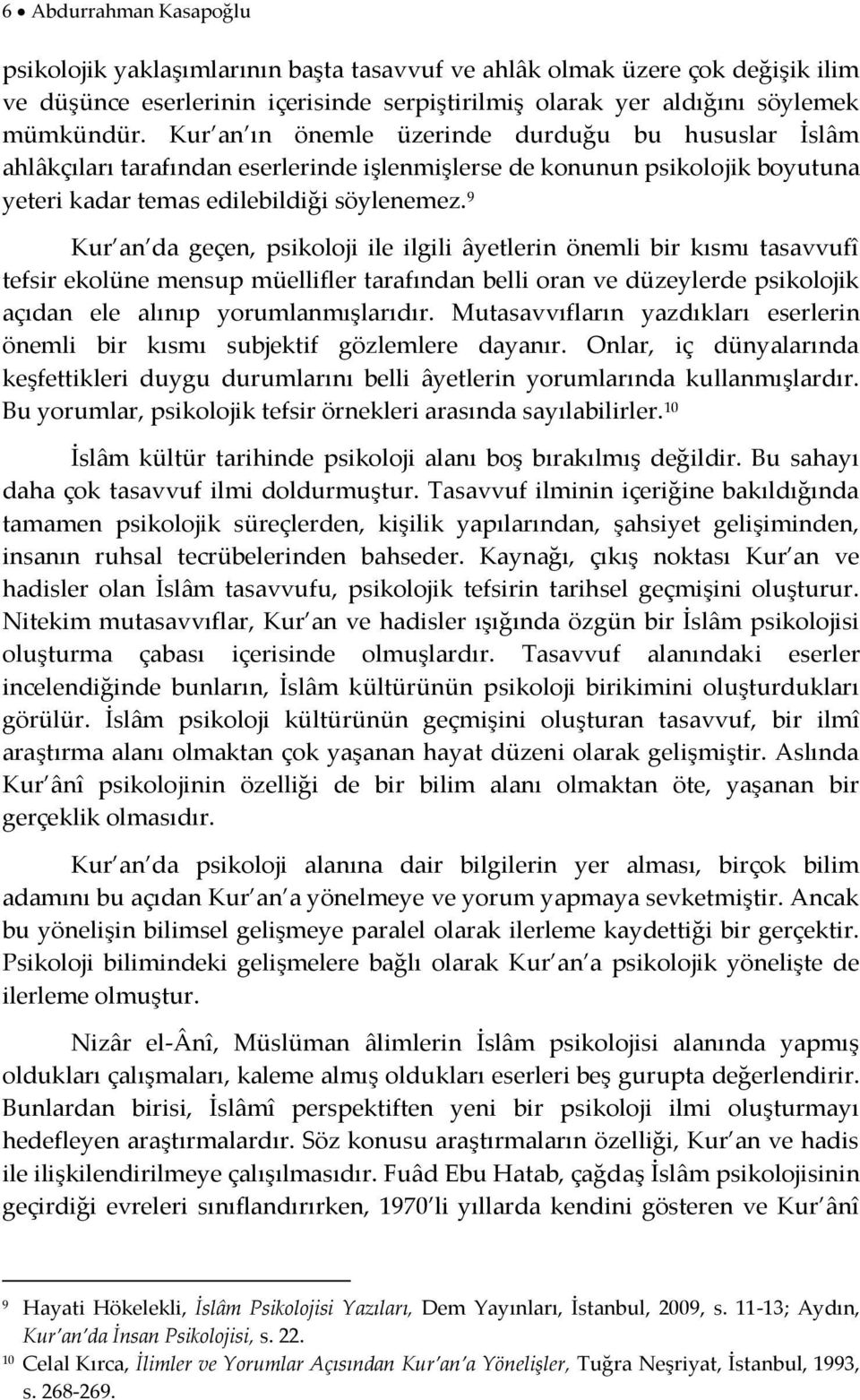 9 Kur an da geçen, psikoloji ile ilgili âyetlerin önemli bir kısmı tasavvufî tefsir ekolüne mensup müellifler tarafından belli oran ve düzeylerde psikolojik açıdan ele alınıp yorumlanmışlarıdır.