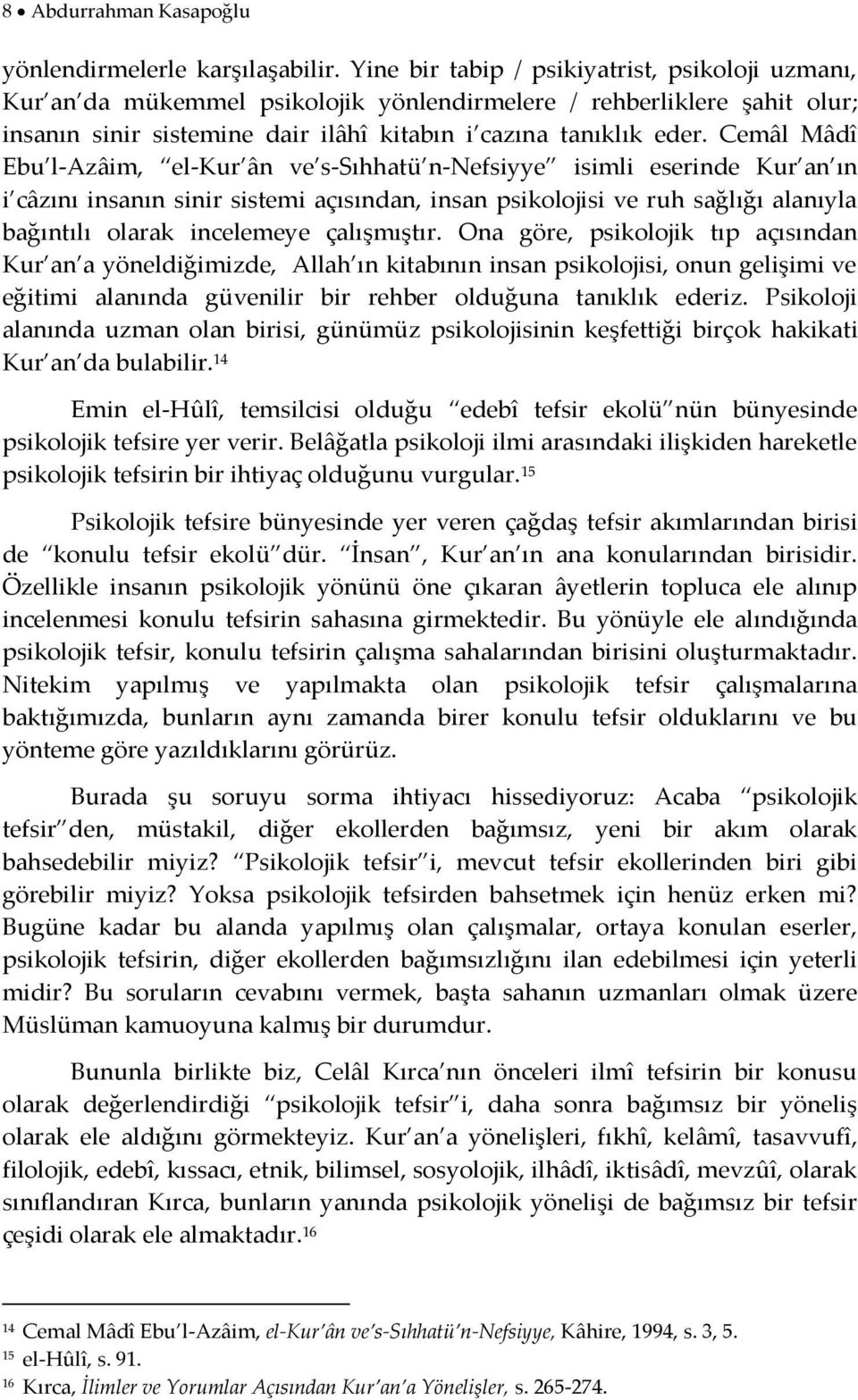 Cemâl Mâdî Ebu l-azâim, el-kur ân ve s-sıhhatü n-nefsiyye isimli eserinde Kur an ın i câzını insanın sinir sistemi açısından, insan psikolojisi ve ruh sağlığı alanıyla bağıntılı olarak incelemeye