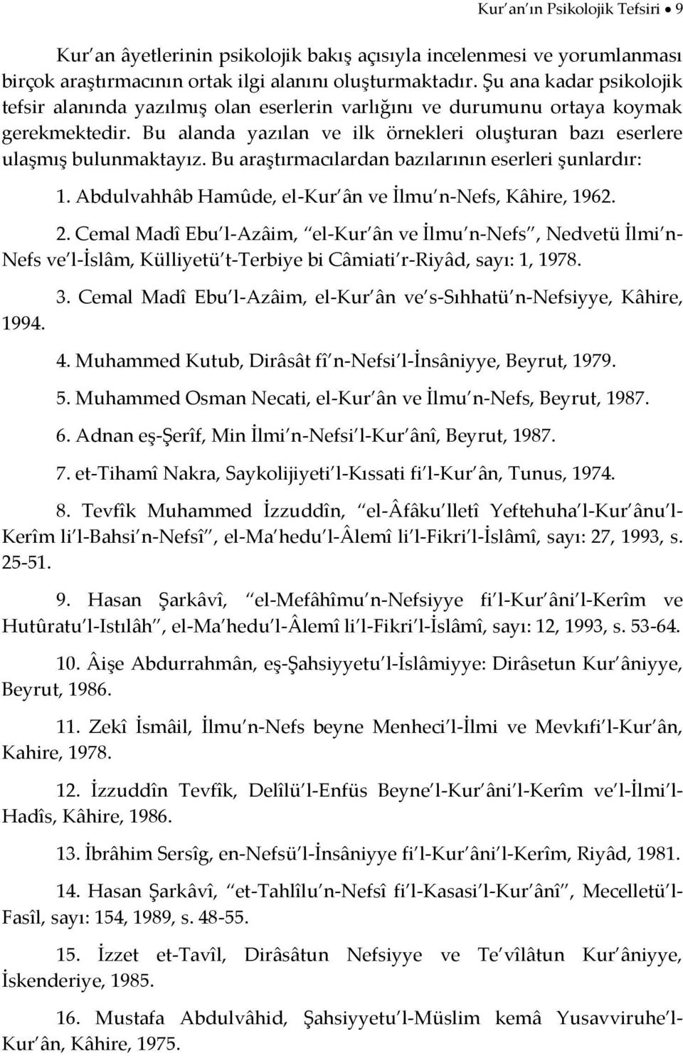 Bu araştırmacılardan bazılarının eserleri şunlardır: 1. Abdulvahhâb Hamûde, el-kur ân ve İlmu n-nefs, Kâhire, 1962. 2.