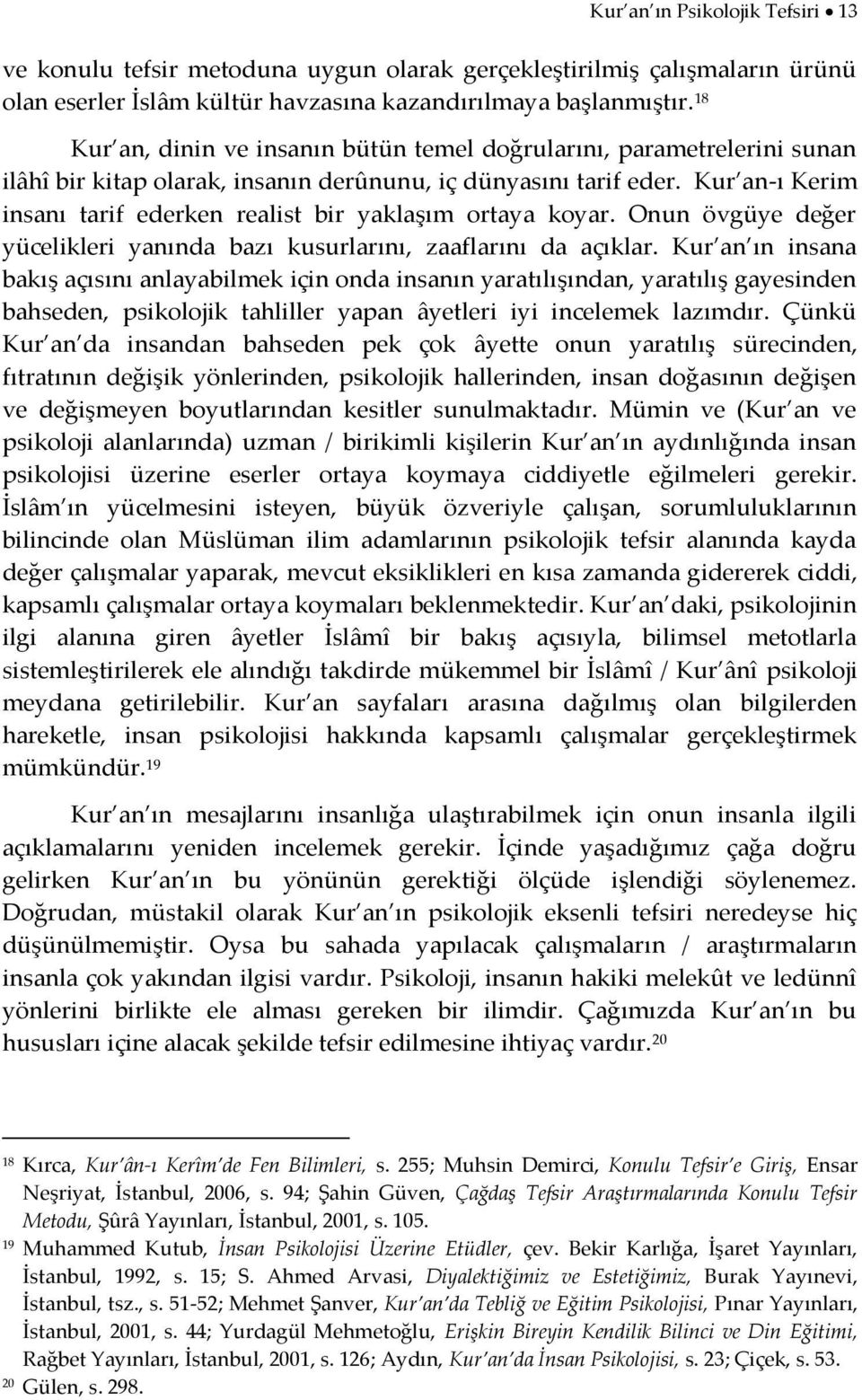 Kur an-ı Kerim insanı tarif ederken realist bir yaklaşım ortaya koyar. Onun övgüye değer yücelikleri yanında bazı kusurlarını, zaaflarını da açıklar.