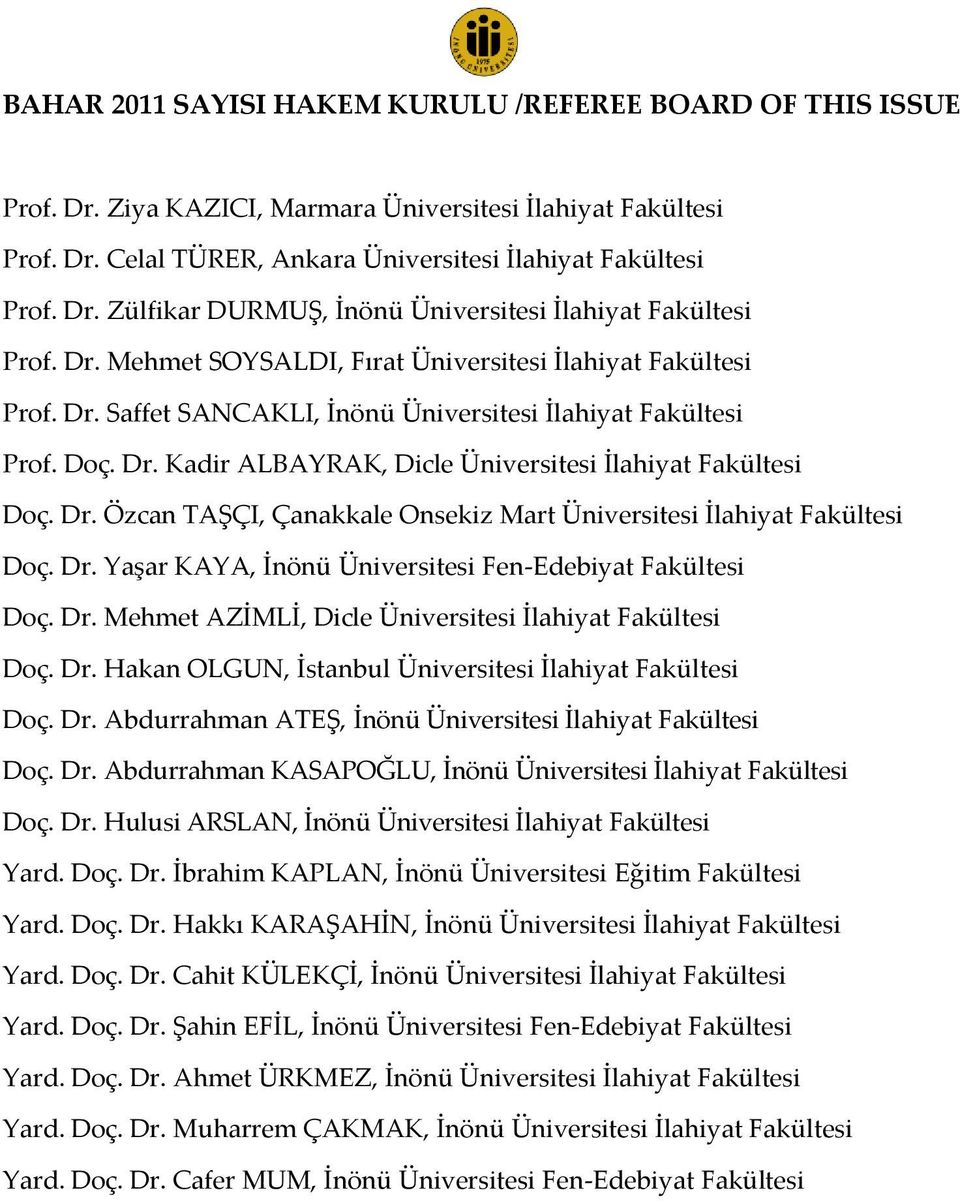 Dr. Özcan TAŞÇI, Çanakkale Onsekiz Mart Üniversitesi İlahiyat Fakültesi Doç. Dr. Yaşar KAYA, İnönü Üniversitesi Fen-Edebiyat Fakültesi Doç. Dr. Mehmet AZİMLİ, Dicle Üniversitesi İlahiyat Fakültesi Doç.