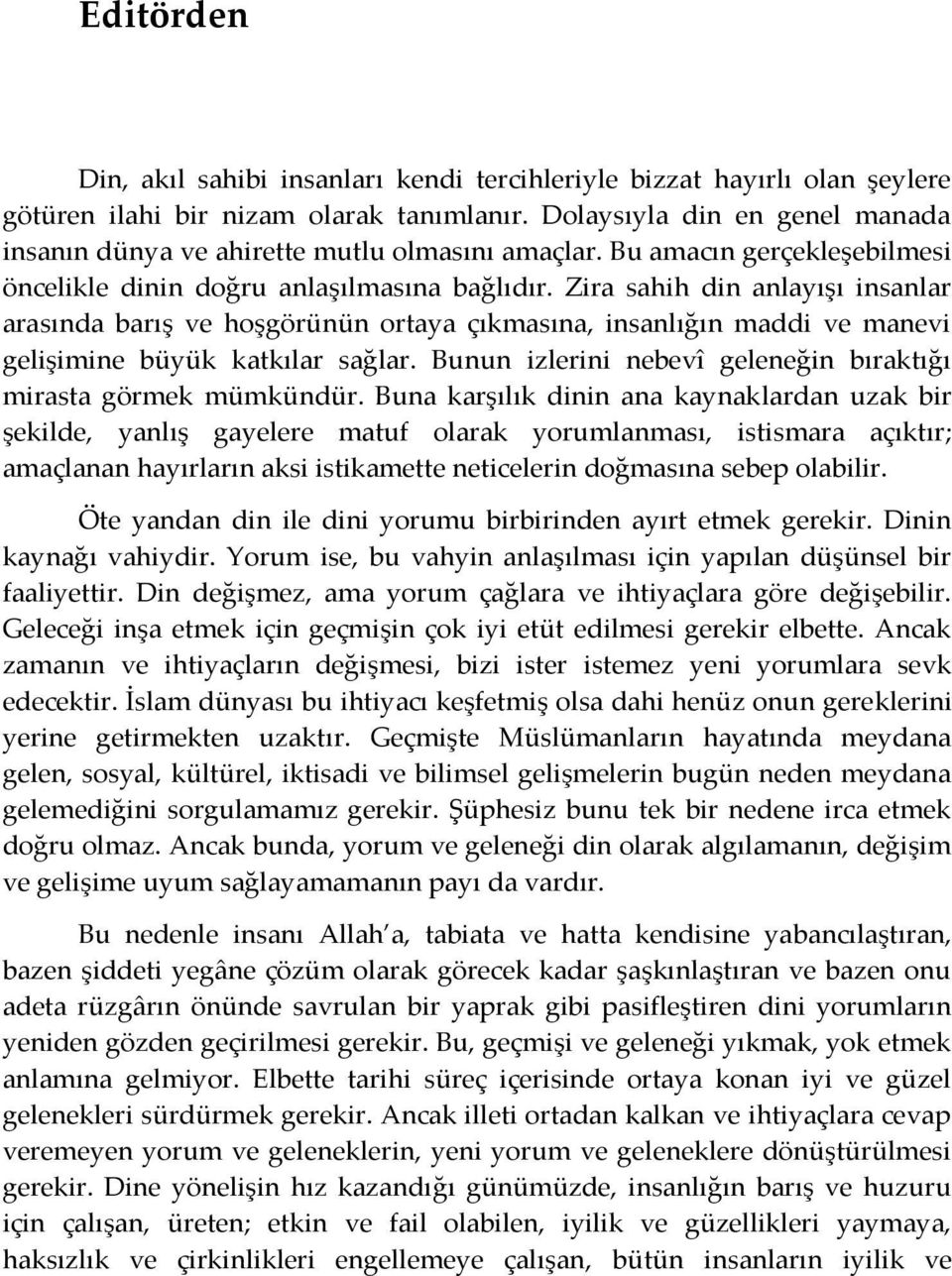 Zira sahih din anlayışı insanlar arasında barış ve hoşgörünün ortaya çıkmasına, insanlığın maddi ve manevi gelişimine büyük katkılar sağlar.