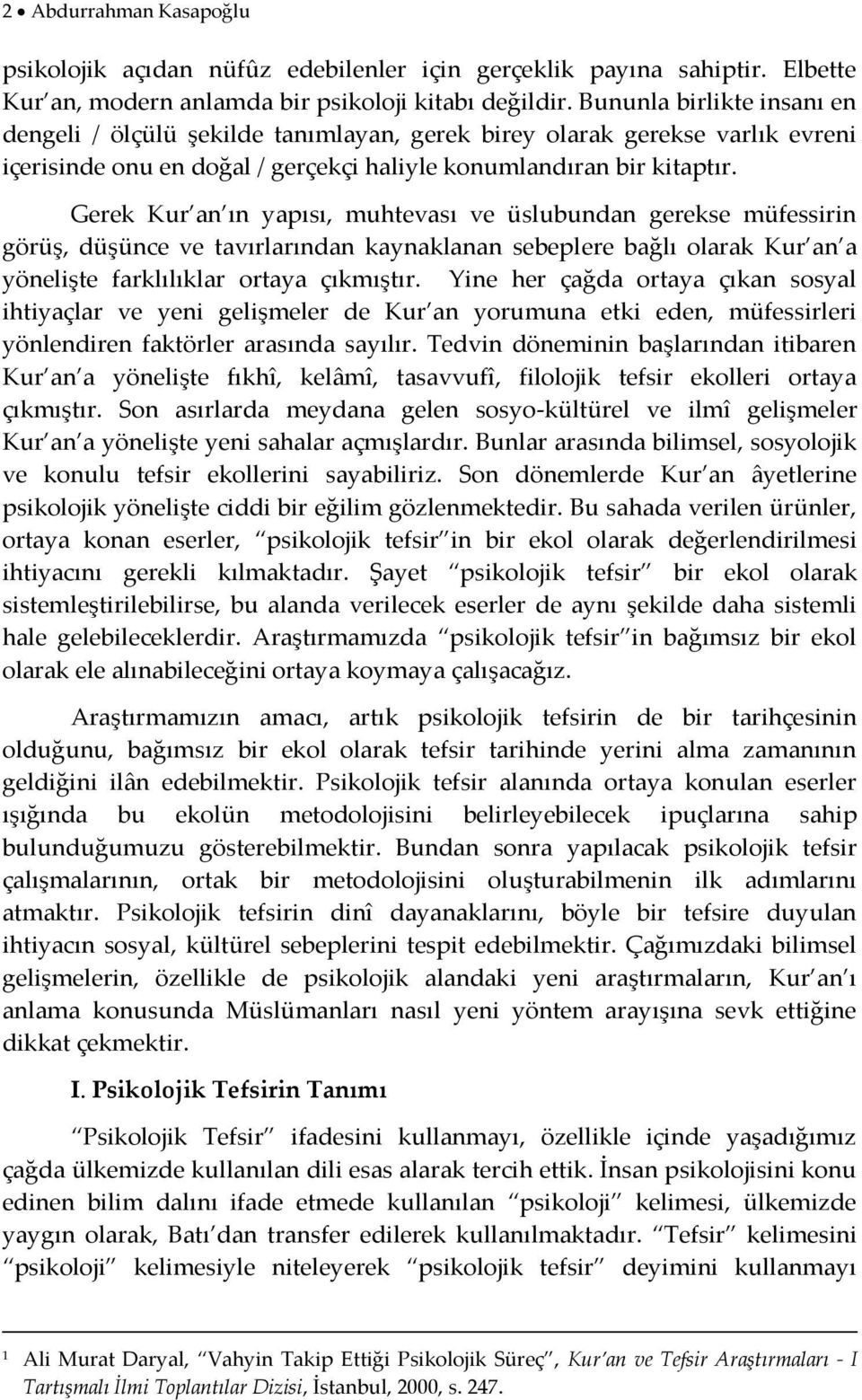 Gerek Kur an ın yapısı, muhtevası ve üslubundan gerekse müfessirin görüş, düşünce ve tavırlarından kaynaklanan sebeplere bağlı olarak Kur an a yönelişte farklılıklar ortaya çıkmıştır.