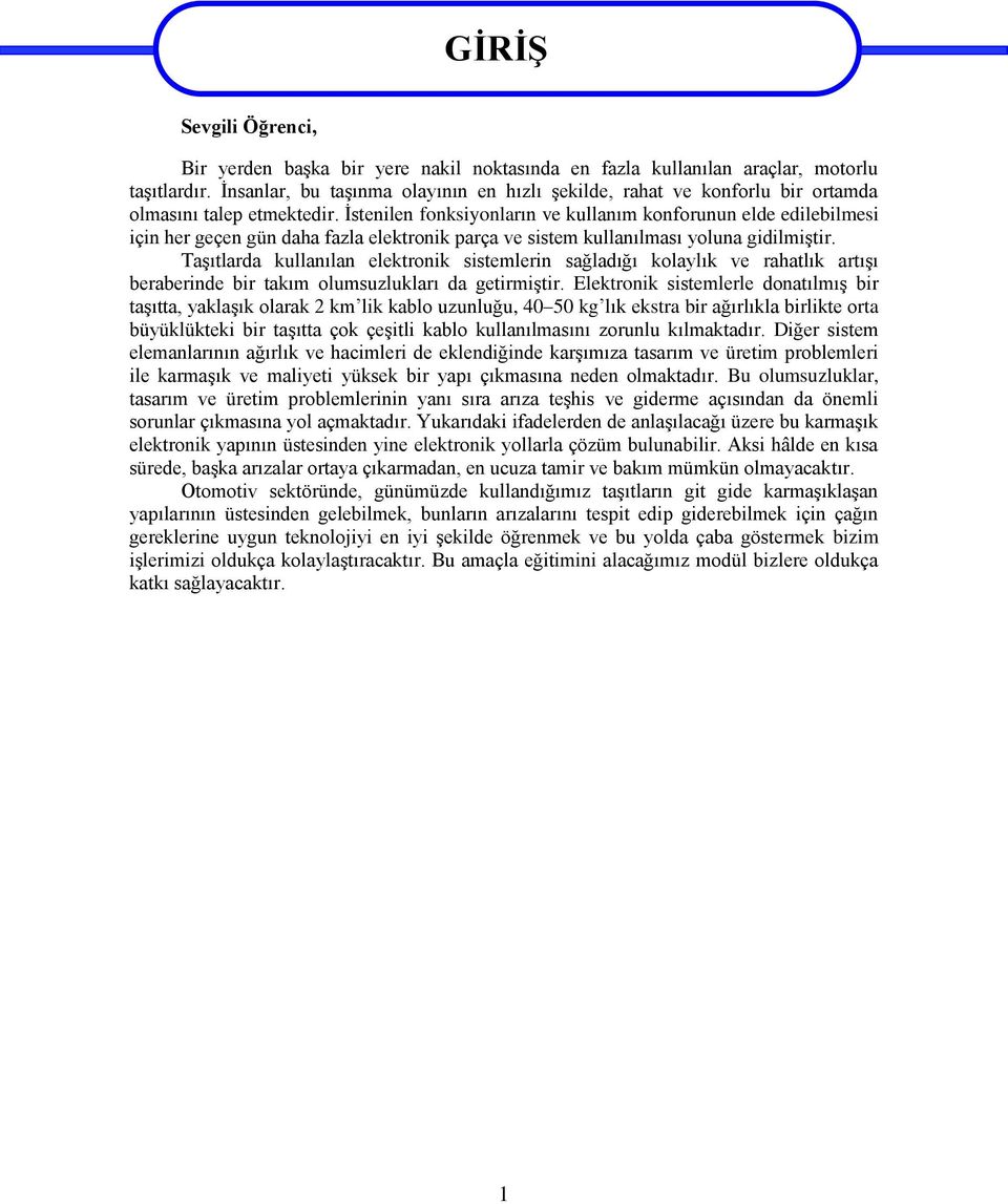 İstenilen fonksiyonların ve kullanım konforunun elde edilebilmesi için her geçen gün daha fazla elektronik parça ve sistem kullanılması yoluna gidilmiştir.