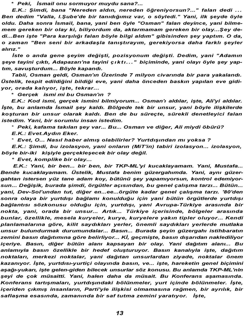 ..ben işte "Para karşılığı falan böyle bilgi aldım" gibisinden şey yaptım. O da, o zaman "Ben seni bir arkadaşla tanıştırayım, gerekiyorsa daha farklı şeyler alırız.