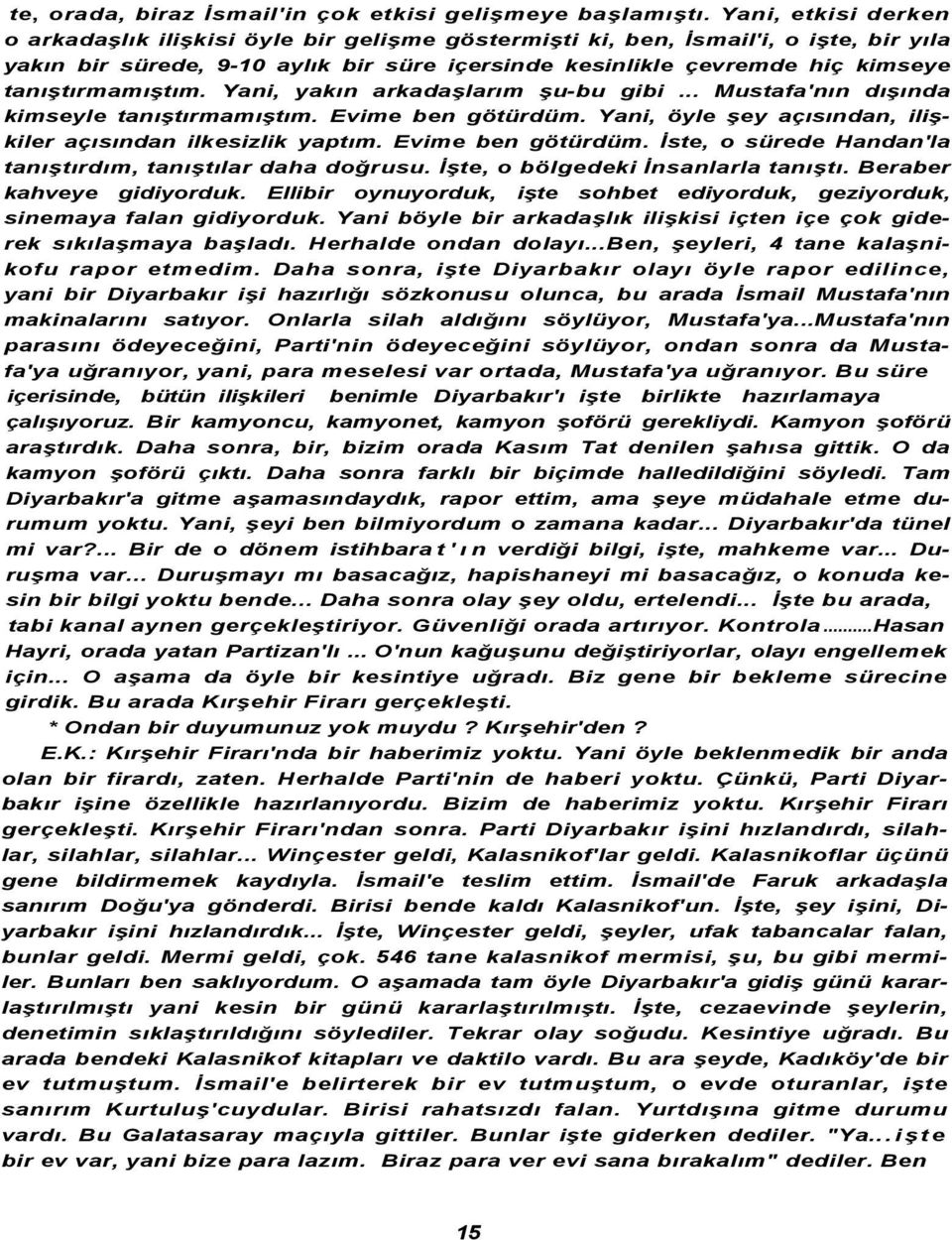 tanıştırmamıştım. Yani, yakın arkadaşlarım şu-bu gibi... Mustafa'nın dışında kimseyle tanıştırmamıştım. Evime ben götürdüm. Yani, öyle şey açısından, ilişkiler açısından ilkesizlik yaptım.