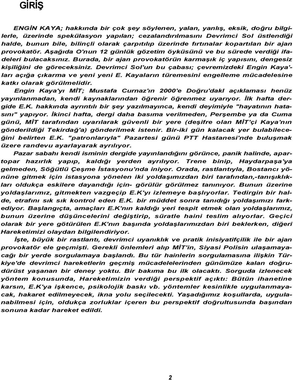 Burada, bir ajan provokatörün karmaşık iç yapısını, dengesiz kişiliğini de göreceksiniz. Devrimci Sol'un bu çabası; çevremizdeki Engin Kaya'- ları açığa çıkarma ve yeni yeni E.