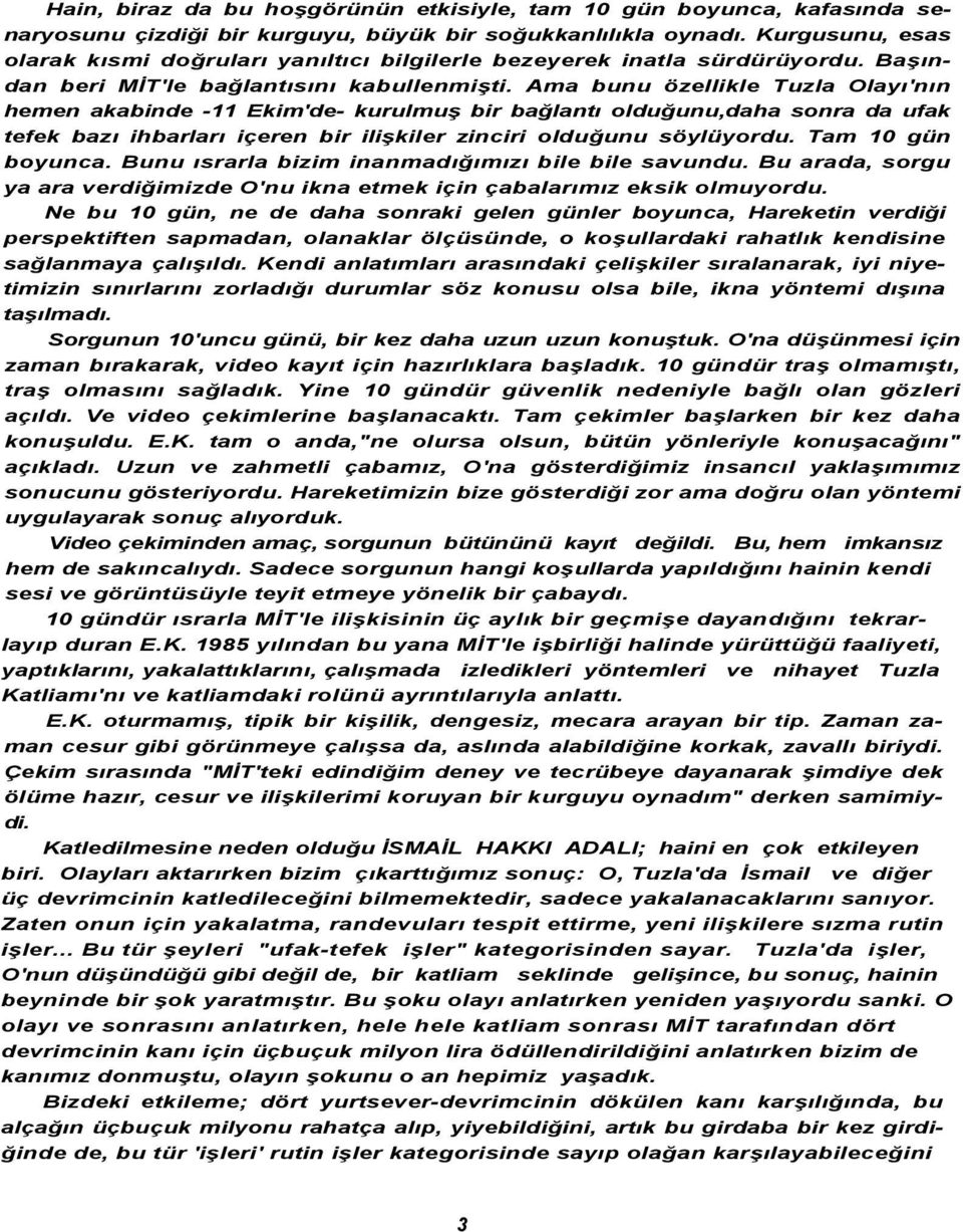 Ama bunu özellikle Tuzla Olayı'nın hemen akabinde -11 Ekim'de- kurulmuş bir bağlantı olduğunu,daha sonra da ufak tefek bazı ihbarları içeren bir ilişkiler zinciri olduğunu söylüyordu.