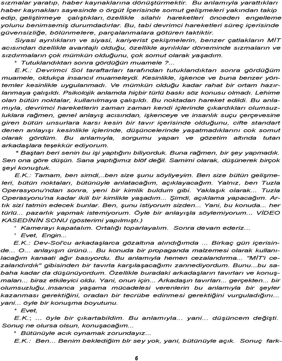 benimsemiş durumdadırlar. Bu, tabi devrimci hareketleri süreç içerisinde güvensizliğe, bölünmelere, parçalanmalara götüren taktiktir.