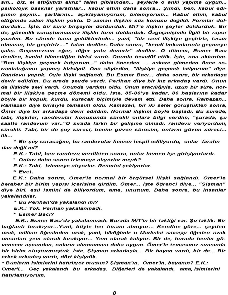 MiT'e ilişkin şeyler doldurduk. Bir de, güvenlik soruşturmasına ilişkln form doldurduk. Özgeçmişimle İlgili bir rapor yazdım. Bu sürede bana geldiklerinde.