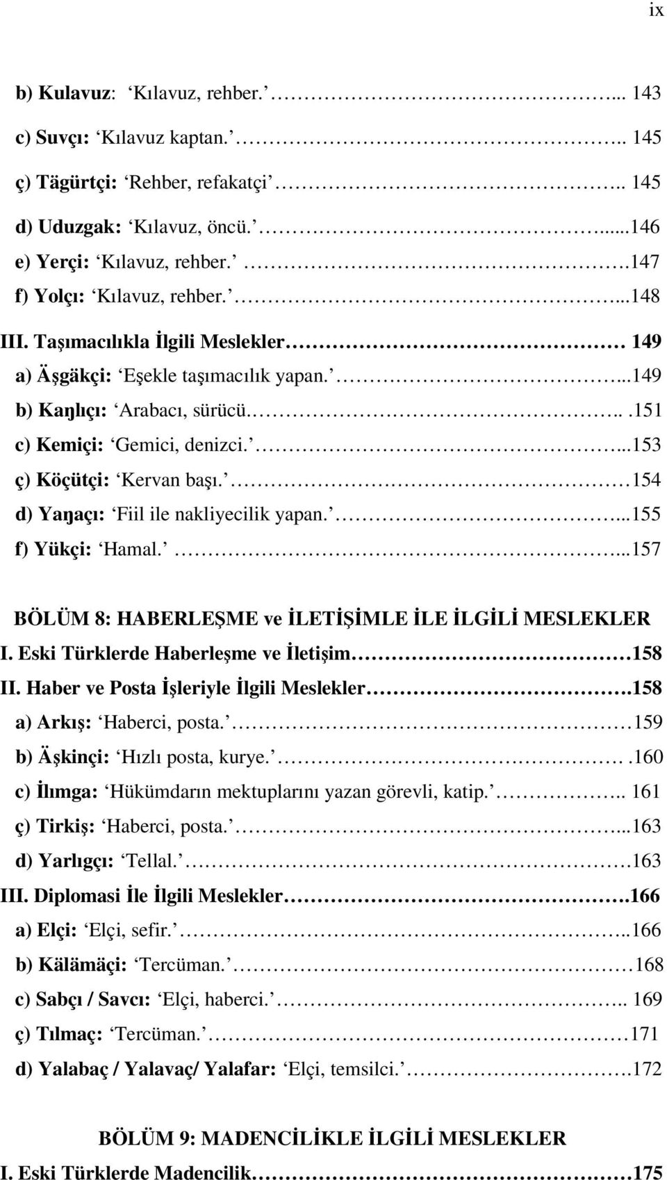 154 d) Yaŋaçı: Fiil ile nakliyecilik yapan....155 f) Yükçi: Hamal....157 BÖLÜM 8: HABERLEŞME ve İLETİŞİMLE İLE İLGİLİ MESLEKLER I. Eski Türklerde Haberleşme ve İletişim 158 II.