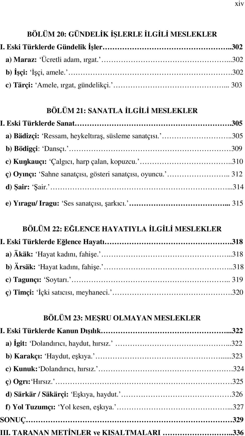 ..310 ç) Oyınçı: Sahne sanatçısı, gösteri sanatçısı, oyuncu... 312 d) Şair: Şair....314 e) Yıragu/ Iragu: Ses sanatçısı, şarkıcı.... 315 BÖLÜM 22: EĞLENCE HAYATIYLA İLGİLİ MESLEKLER I.