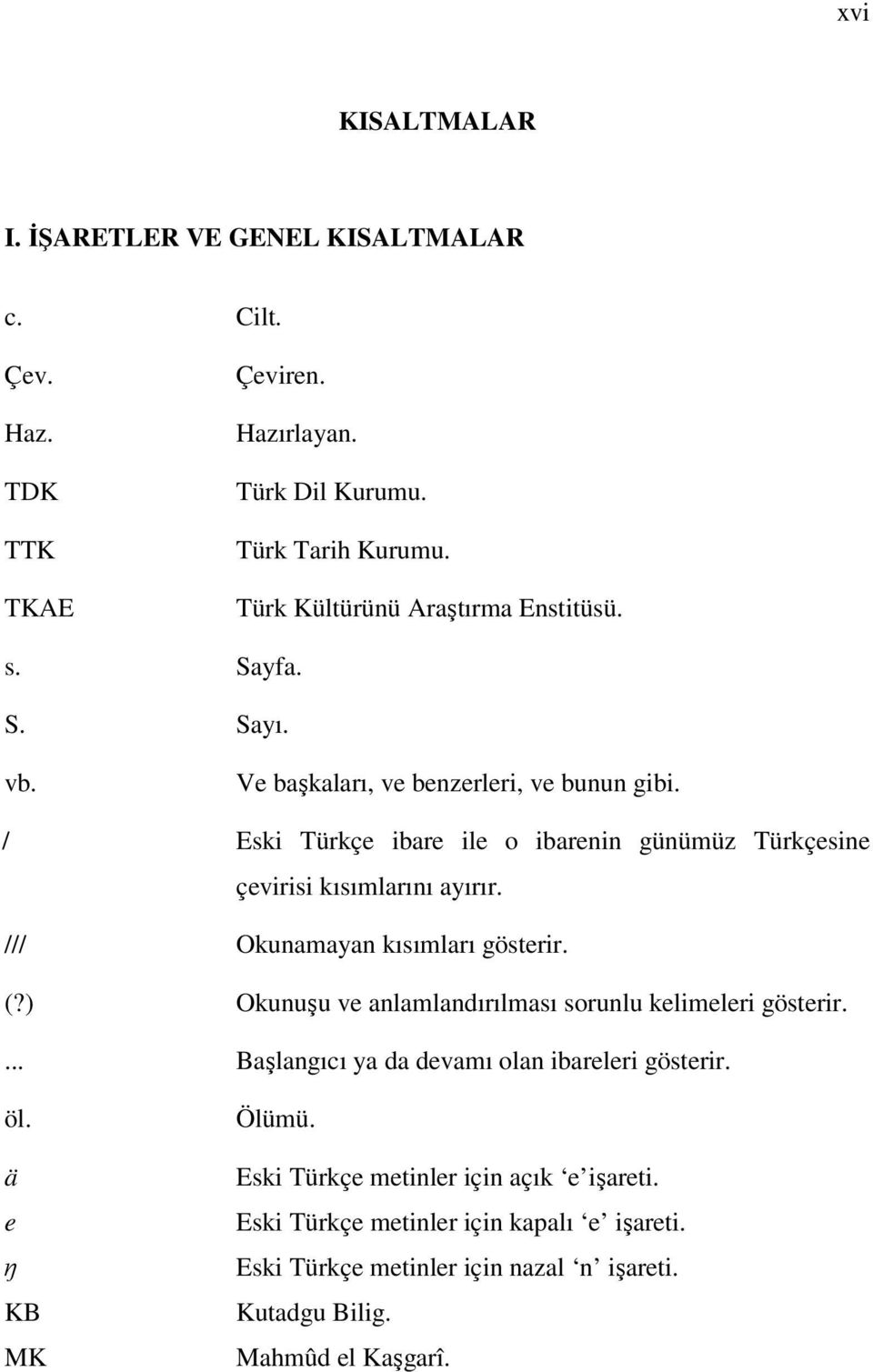 / Eski Türkçe ibare ile o ibarenin günümüz Türkçesine çevirisi kısımlarını ayırır. /// Okunamayan kısımları gösterir. (?