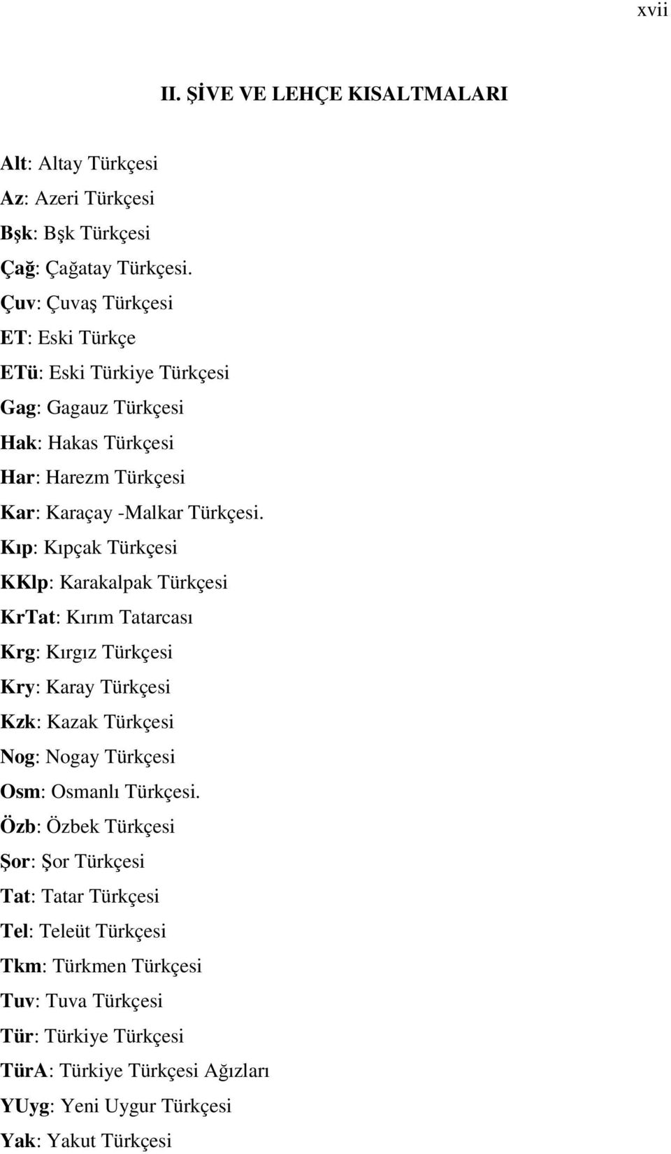 Kıp: Kıpçak Türkçesi KKlp: Karakalpak Türkçesi KrTat: Kırım Tatarcası Krg: Kırgız Türkçesi Kry: Karay Türkçesi Kzk: Kazak Türkçesi Nog: Nogay Türkçesi Osm: Osmanlı