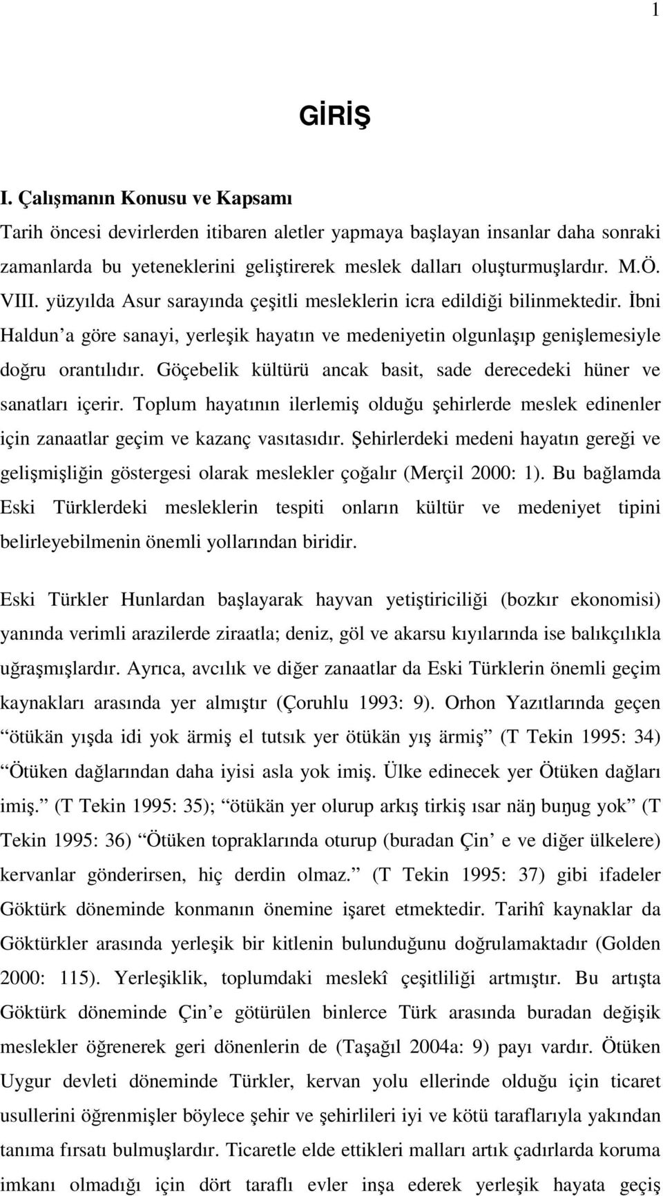 Göçebelik kültürü ancak basit, sade derecedeki hüner ve sanatları içerir. Toplum hayatının ilerlemiş olduğu şehirlerde meslek edinenler için zanaatlar geçim ve kazanç vasıtasıdır.