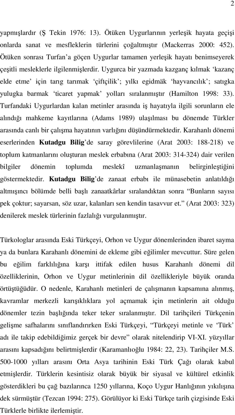 Uygurca bir yazmada kazganç kılmak kazanç elde etme için tarıg tarımak çiftçilik ; yılkı egidmäk hayvancılık ; satıgka yulugka barmak ticaret yapmak yolları sıralanmıştır (Hamilton 1998: 33).