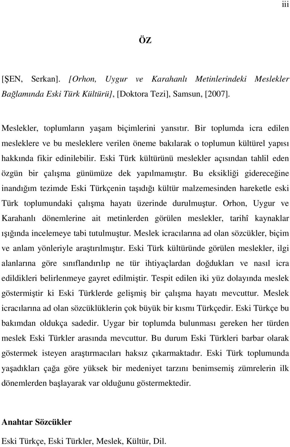 Eski Türk kültürünü meslekler açısından tahlil eden özgün bir çalışma günümüze dek yapılmamıştır.