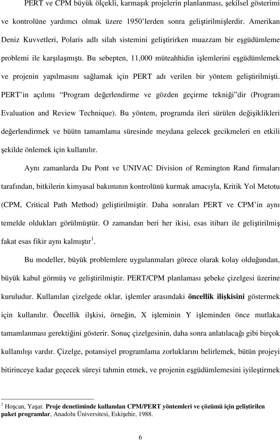 Bu sebepten, 11,000 müteahhidin işlemlerini eşgüdümlemek ve projenin yapılmasını sağlamak için PERT adı verilen bir yöntem geliştirilmişti.