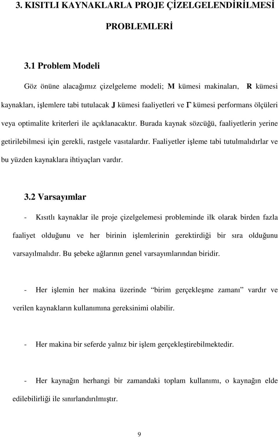 kriterleri ile açıklanacaktır. Burada kaynak sözcüğü, faaliyetlerin yerine getirilebilmesi için gerekli, rastgele vasıtalardır.