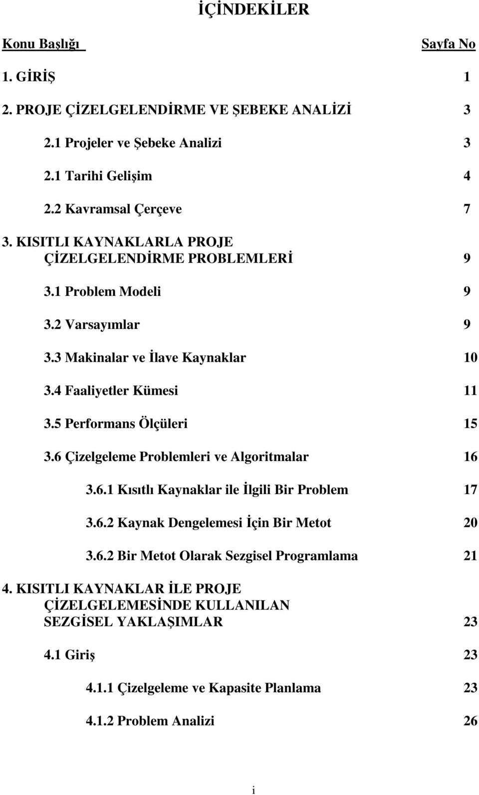 5 Performans Ölçüleri 15 3.6 Çizelgeleme Problemleri ve Algoritmalar 16 3.6.1 Kısıtlı Kaynaklar ile İlgili Bir Problem 17 3.6.2 Kaynak Dengelemesi İçin Bir Metot 20 3.6.2 Bir Metot Olarak Sezgisel Programlama 21 4.