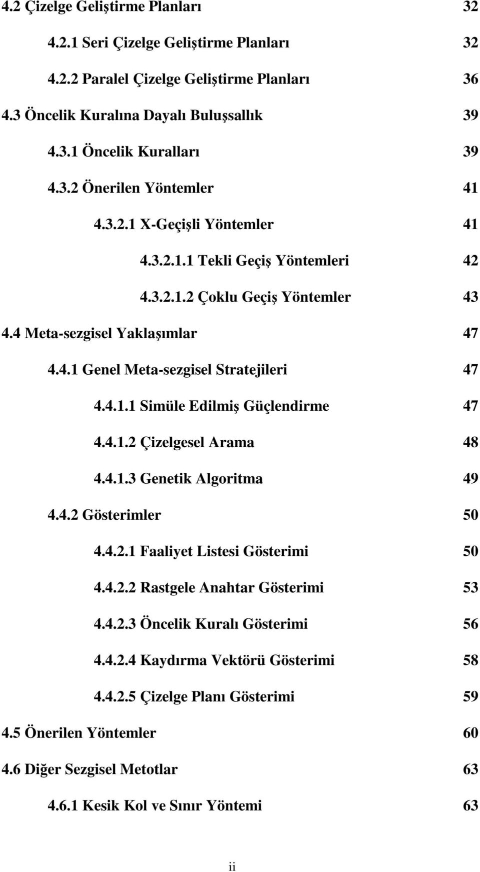4.1.2 Çizelgesel Arama 48 4.4.1.3 Genetik Algoritma 49 4.4.2 Gösterimler 50 4.4.2.1 Faaliyet Listesi Gösterimi 50 4.4.2.2 Rastgele Anahtar Gösterimi 53 4.4.2.3 Öncelik Kuralı Gösterimi 56 4.4.2.4 Kaydırma Vektörü Gösterimi 58 4.