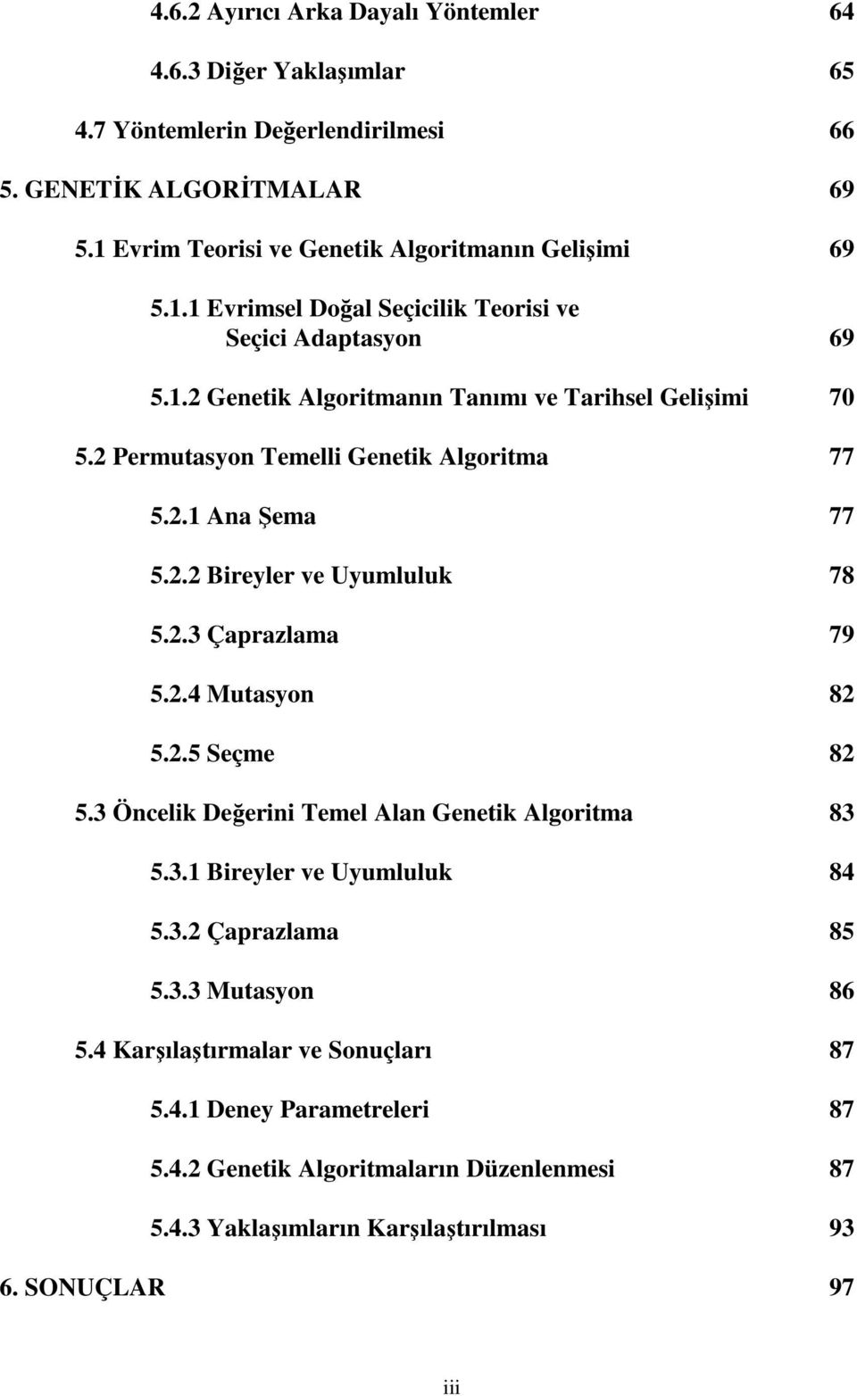 2.3 Çaprazlama 79 5.2.4 Mutasyon 82 5.2.5 Seçme 82 5.3 Öncelik Değerini Temel Alan Genetik Algoritma 83 5.3.1 Bireyler ve Uyumluluk 84 5.3.2 Çaprazlama 85 5.3.3 Mutasyon 86 5.