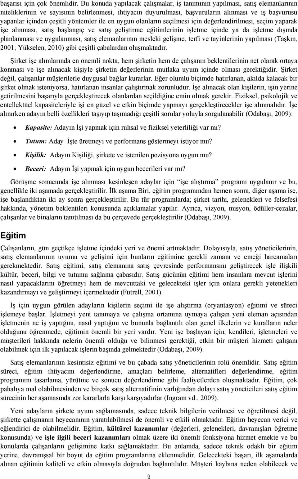 çeşitli yöntemler ile en uygun olanların seçilmesi için değerlendirilmesi, seçim yaparak işe alınması, satış başlangıç ve satış geliştirme eğitimlerinin işletme içinde ya da işletme dışında