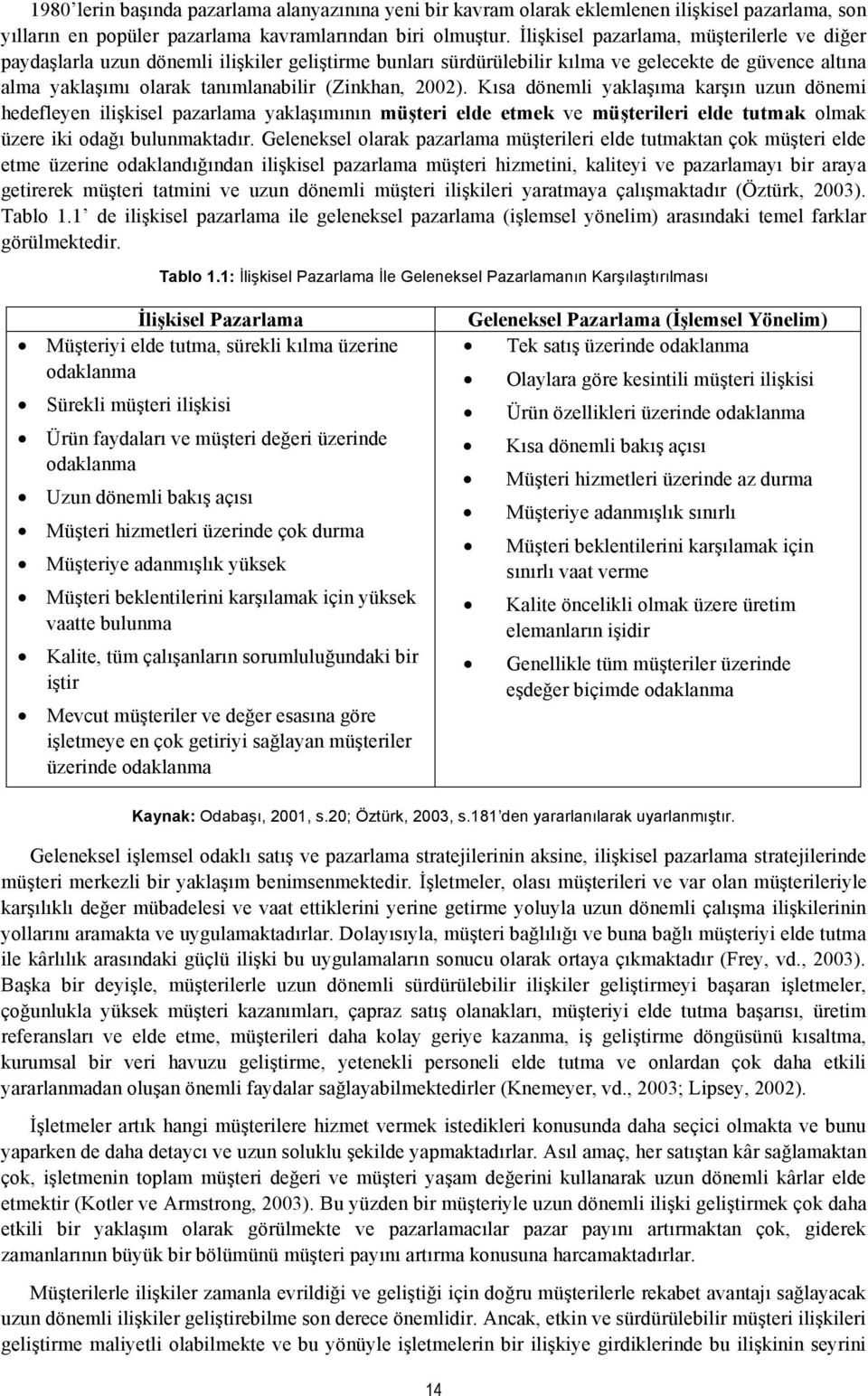 2002). Kısa dönemli yaklaşıma karşın uzun dönemi hedefleyen ilişkisel pazarlama yaklaşımının müşteri elde etmek ve müşterileri elde tutmak olmak üzere iki odağı bulunmaktadır.