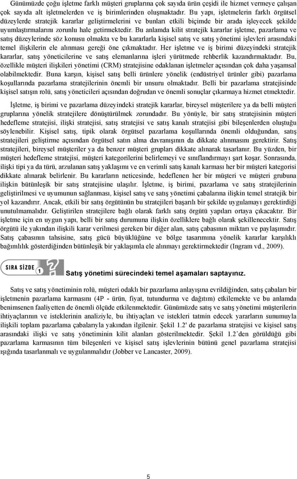 Bu anlamda kilit stratejik kararlar işletme, pazarlama ve satış düzeylerinde söz konusu olmakta ve bu kararlarla kişisel satış ve satış yönetimi işlevleri arasındaki temel ilişkilerin ele alınması