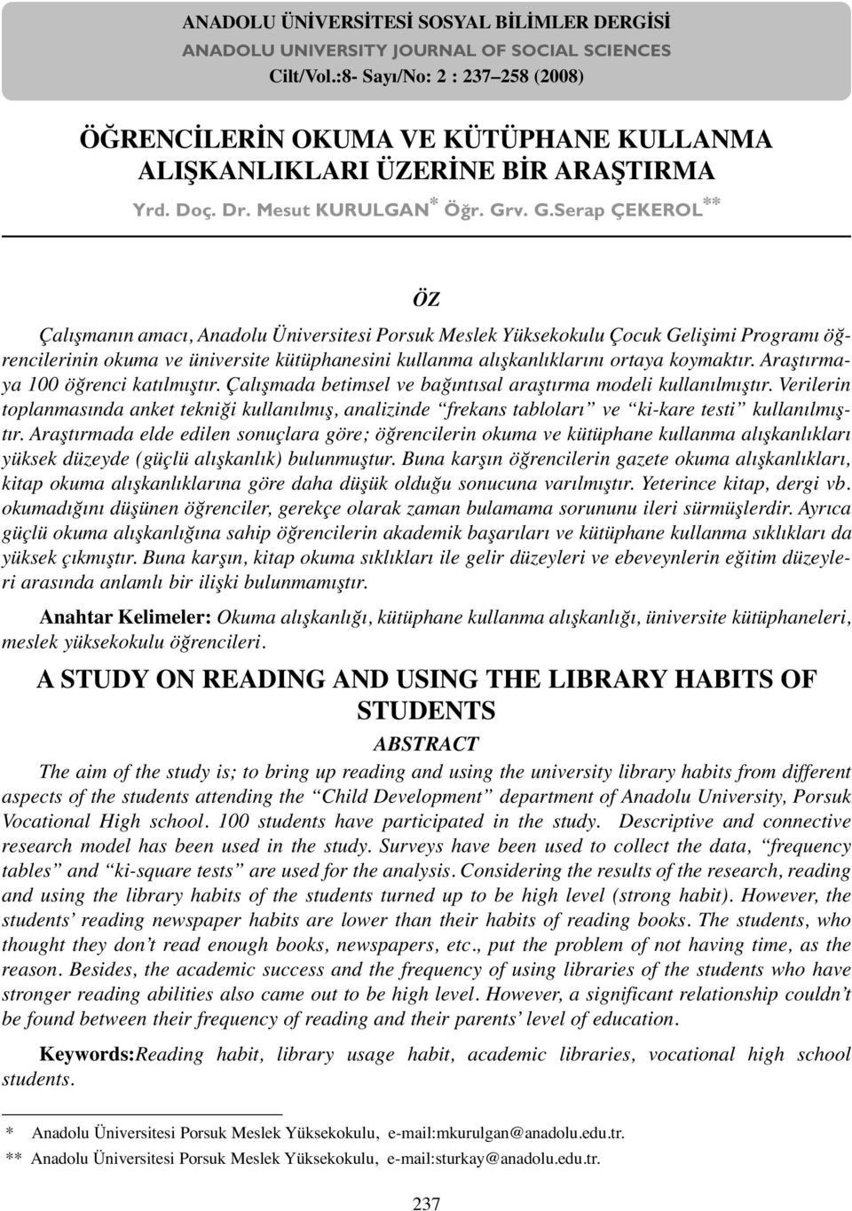 v. G.Serap ÇEKEROL ** ÖZ Çalışmanın amacı, Anadolu Üniversitesi Porsuk Meslek Yüksekokulu Çocuk Gelişimi Programı öğrencilerinin okuma ve üniversite kütüphanesini kullanma alışkanlıklarını ortaya