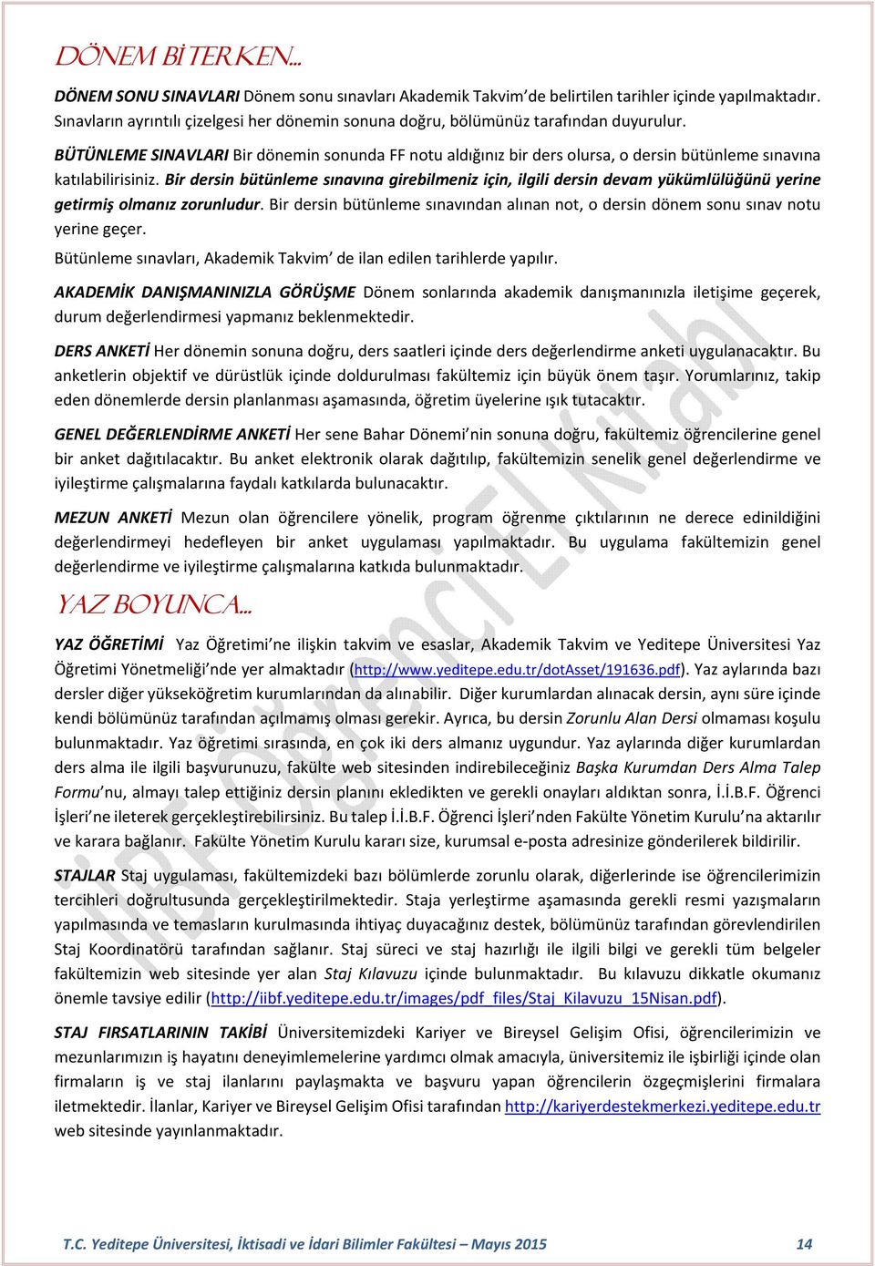 BÜTÜNLEME SINAVLARI Bir dönemin sonunda FF notu aldığınız bir ders olursa, o dersin bütünleme sınavına katılabilirisiniz.