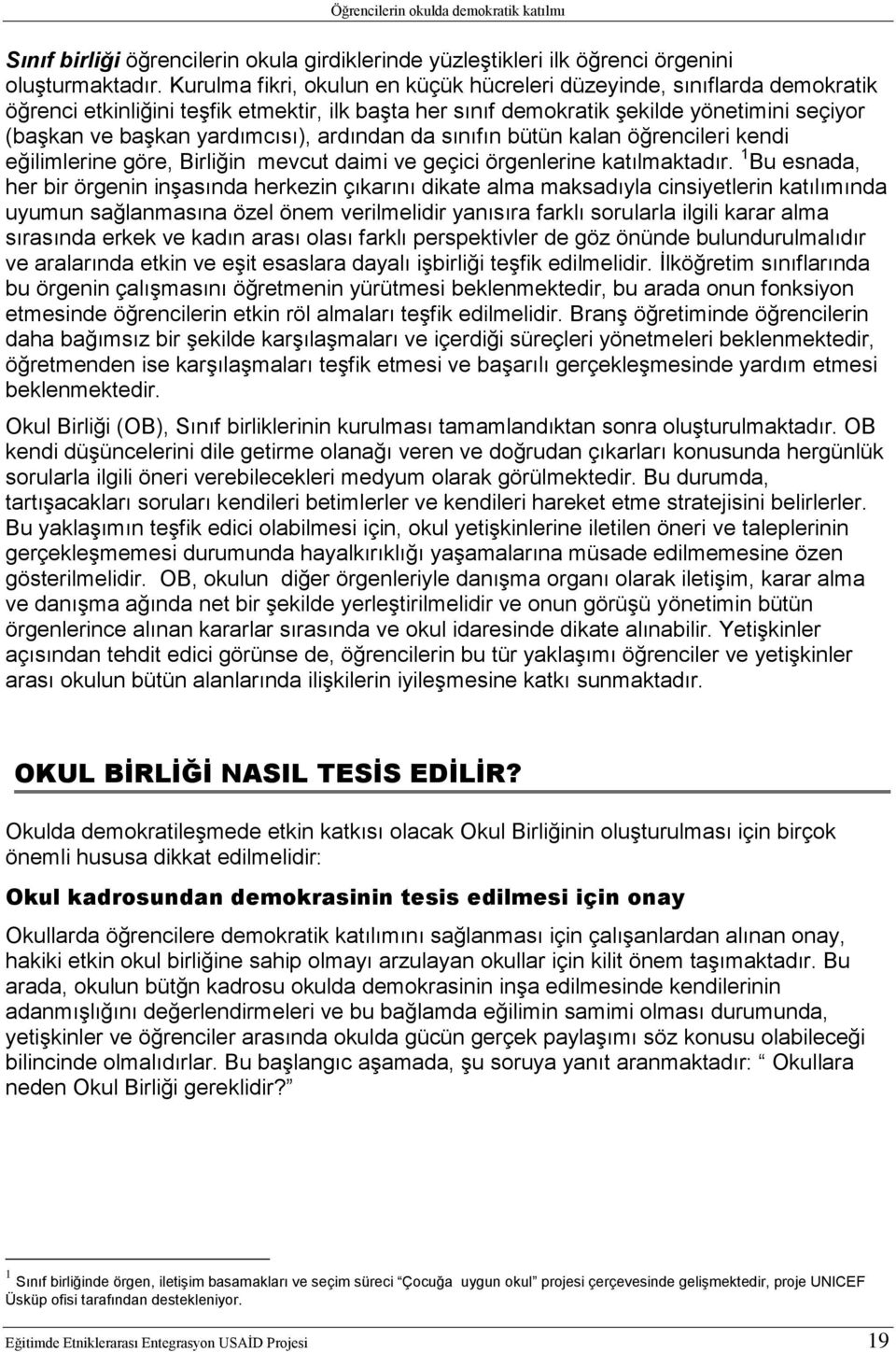 ardından da sınıfın bütün kalan öğrencileri kendi eğilimlerine göre, Birliğin mevcut daimi ve geçici örgenlerine katılmaktadır.