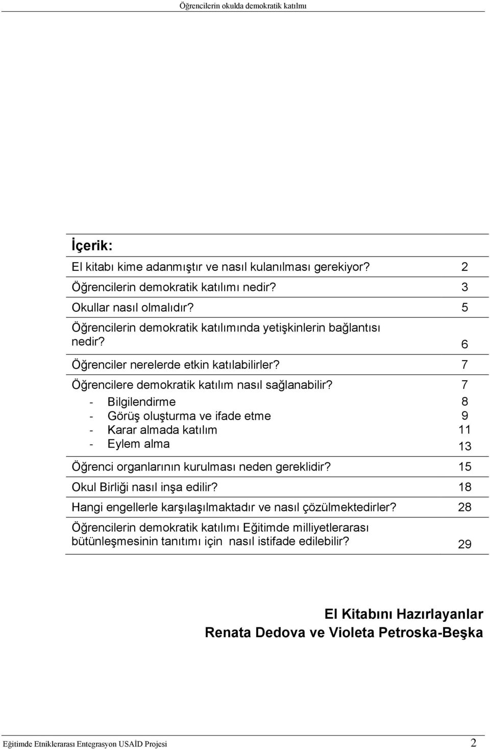 7 - Bilgilendirme 8 - Görüş oluşturma ve ifade etme 9 - Karar almada katılım 11 - Eylem alma 13 Öğrenci organlarının kurulması neden gereklidir? 15 Okul Birliği nasıl inşa edilir?