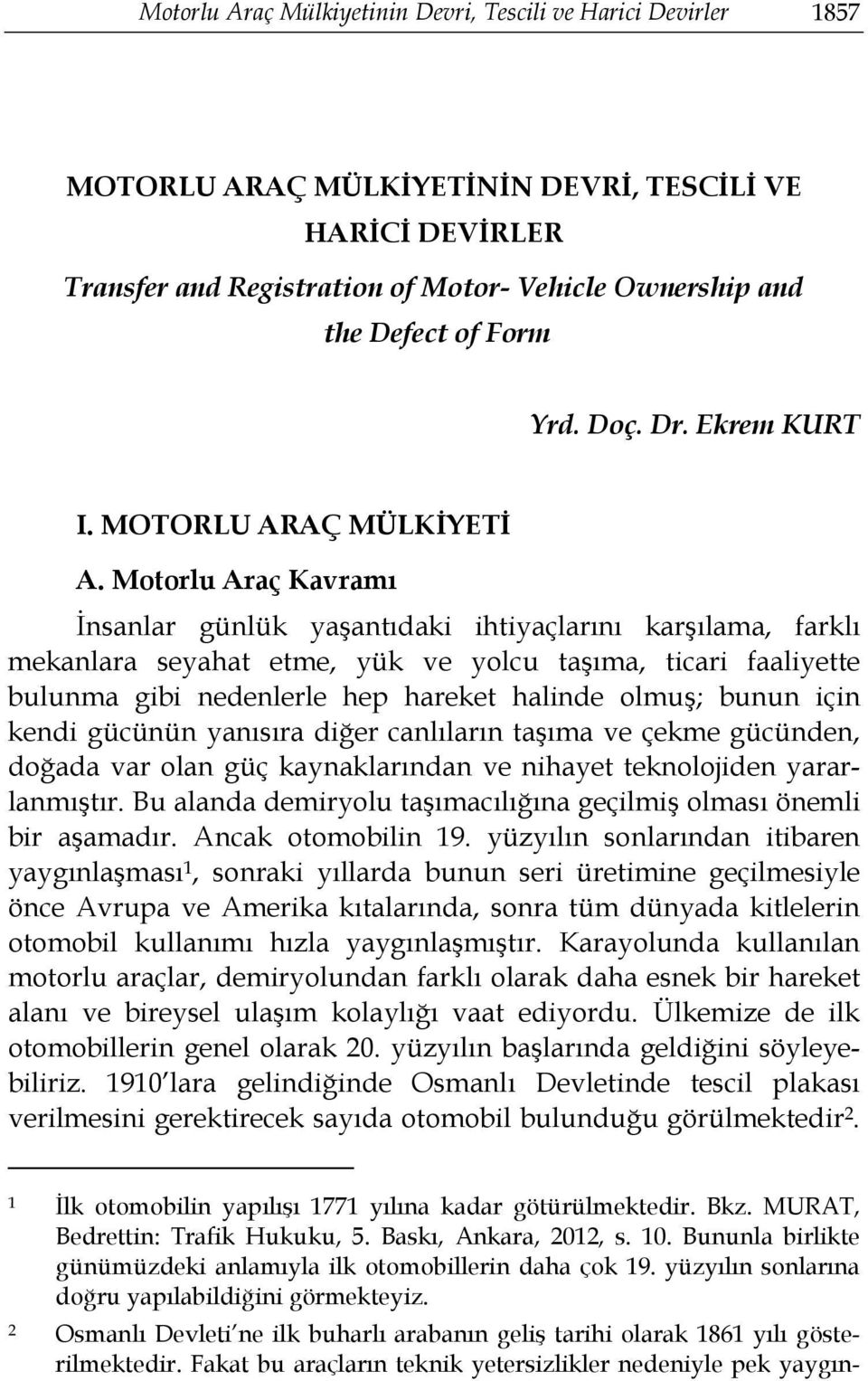 Motorlu Araç Kavramı İnsanlar günlük yaşantıdaki ihtiyaçlarını karşılama, farklı mekanlara seyahat etme, yük ve yolcu taşıma, ticari faaliyette bulunma gibi nedenlerle hep hareket halinde olmuş;