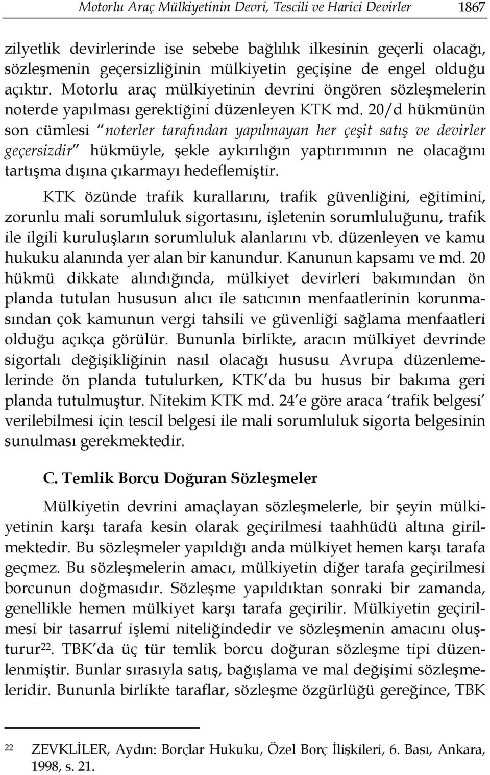 20/d hükmünün son cümlesi noterler tarafından yapılmayan her çeşit satış ve devirler geçersizdir hükmüyle, şekle aykırılığın yaptırımının ne olacağını tartışma dışına çıkarmayı hedeflemiştir.