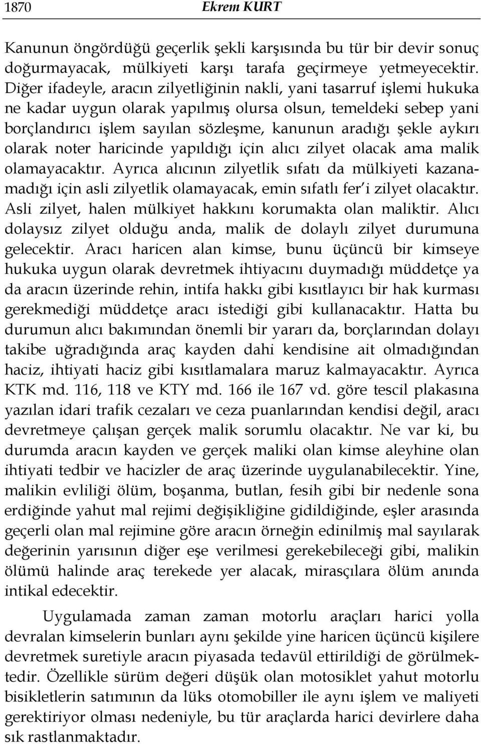 aykırı olarak noter haricinde yapıldığı için alıcı zilyet olacak ama malik olamayacaktır.