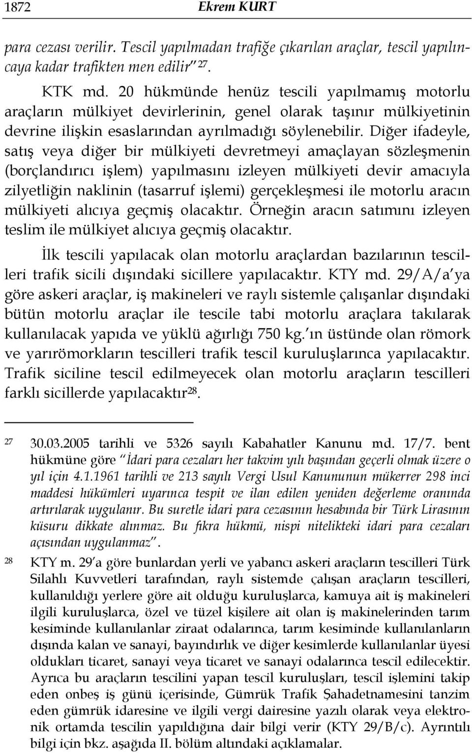 Diğer ifadeyle, satış veya diğer bir mülkiyeti devretmeyi amaçlayan sözleşmenin (borçlandırıcı işlem) yapılmasını izleyen mülkiyeti devir amacıyla zilyetliğin naklinin (tasarruf işlemi) gerçekleşmesi