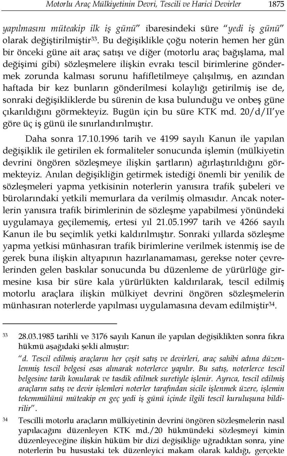 kalması sorunu hafifletilmeye çalışılmış, en azından haftada bir kez bunların gönderilmesi kolaylığı getirilmiş ise de, sonraki değişikliklerde bu sürenin de kısa bulunduğu ve onbeş güne