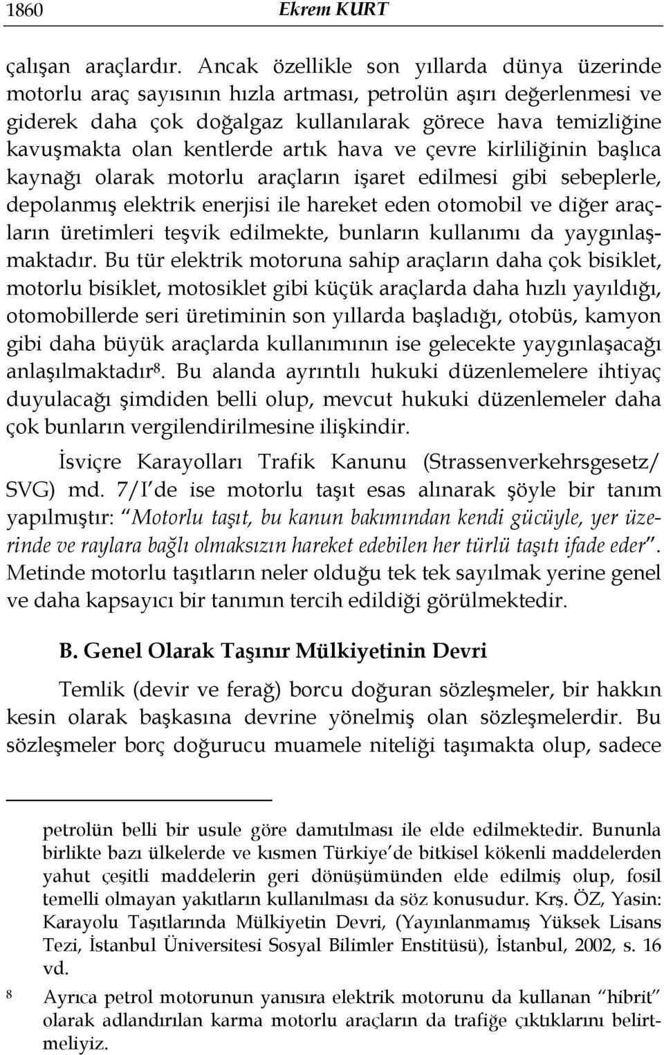 kentlerde artık hava ve çevre kirliliğinin başlıca kaynağı olarak motorlu araçların işaret edilmesi gibi sebeplerle, depolanmış elektrik enerjisi ile hareket eden otomobil ve diğer araçların