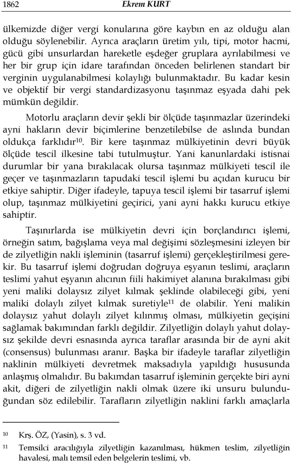 uygulanabilmesi kolaylığı bulunmaktadır. Bu kadar kesin ve objektif bir vergi standardizasyonu taşınmaz eşyada dahi pek mümkün değildir.