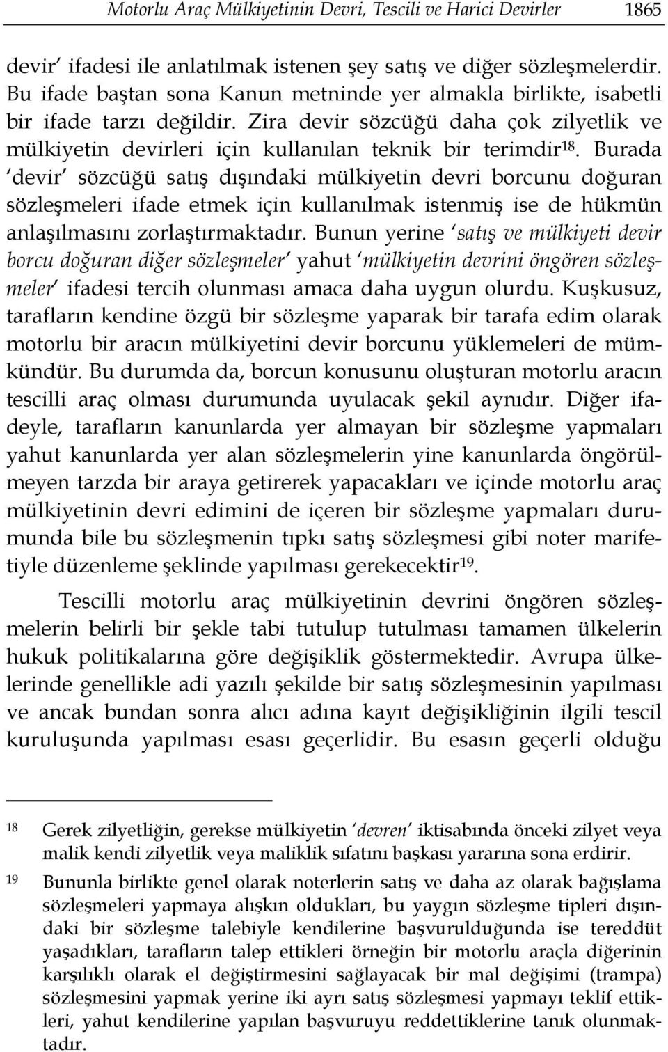 Burada devir sözcüğü satış dışındaki mülkiyetin devri borcunu doğuran sözleşmeleri ifade etmek için kullanılmak istenmiş ise de hükmün anlaşılmasını zorlaştırmaktadır.